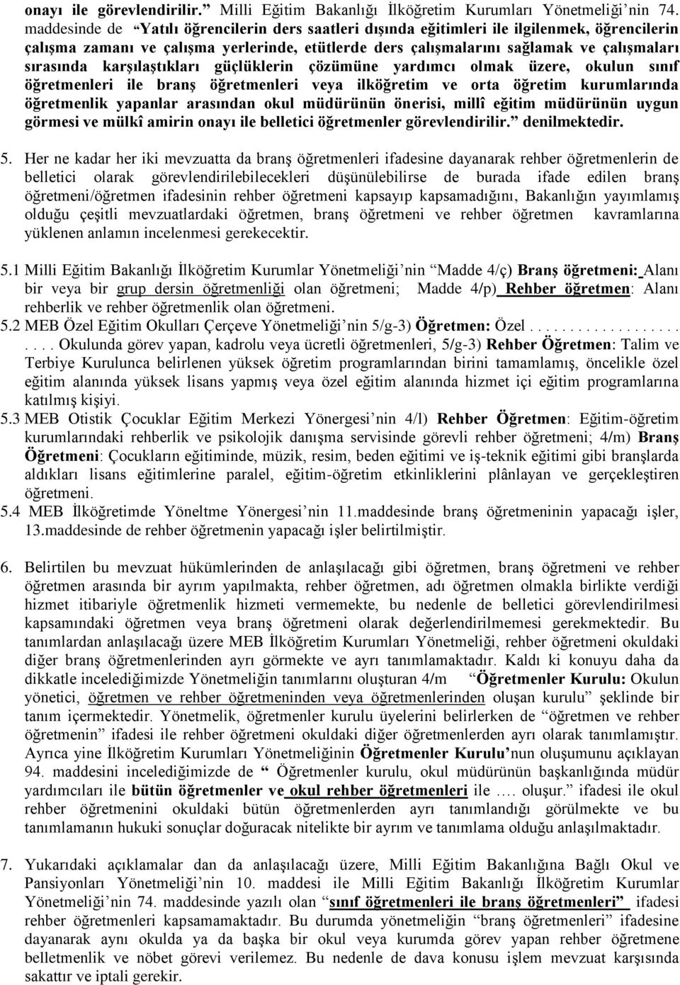 karģılaģtıkları güçlüklerin çözümüne yardımcı olmak üzere, okulun sınıf öğretmenleri ile branģ öğretmenleri veya ilköğretim ve orta öğretim kurumlarında öğretmenlik yapanlar arasından okul müdürünün