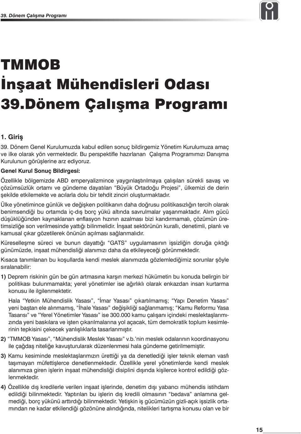 Genel Kurul Sonuç Bildirgesi: Özellikle bölgemizde ABD emperyalizmince yaygınlaştırılmaya çalışılan sürekli savaş ve çözümsüzlük ortamı ve gündeme dayatılan Büyük Ortadoğu Projesi, ülkemizi de derin