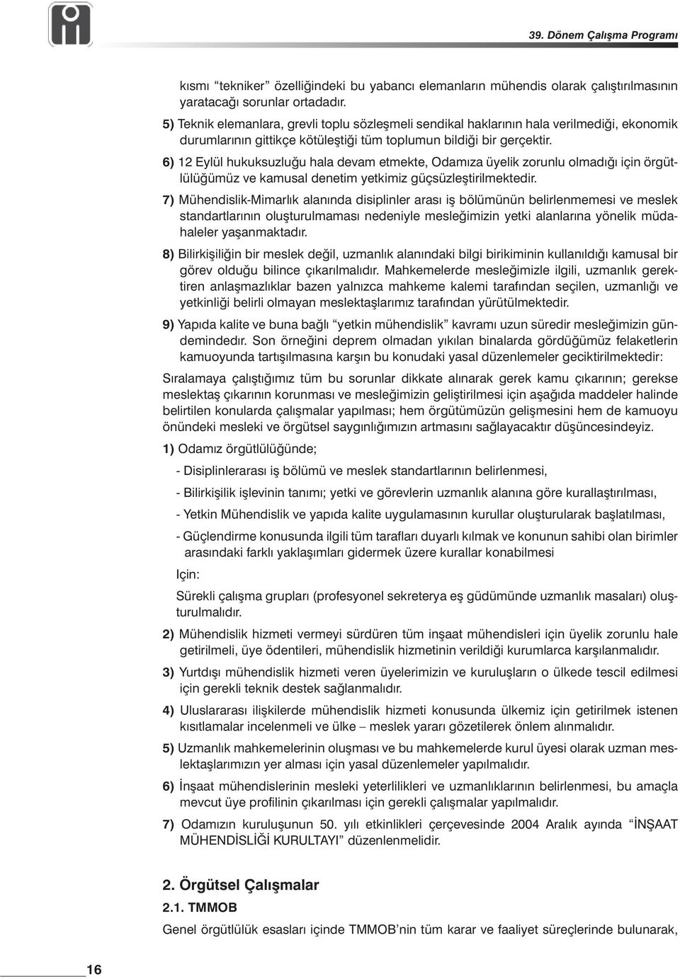 6) 12 Eylül hukuksuzluğu hala devam etmekte, Odamıza üyelik zorunlu olmadığı için örgütlülüğümüz ve kamusal denetim yetkimiz güçsüzleştirilmektedir.