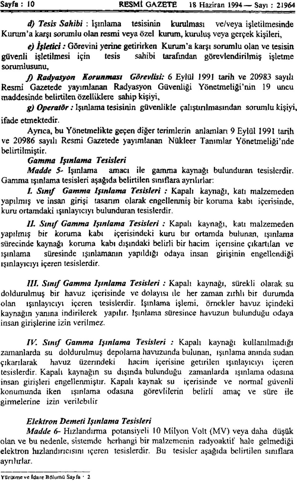 Eylül 99 tarih ve 20983 sayılı Resmi Gazetede yayımlanan Radyasyon Güvenliği Yönetmeliği'ni n 9 uncu maddesinde belirtilen özelliklere sahip kişiyi, g) Operatör: şınlama tesisinin güvenlikle