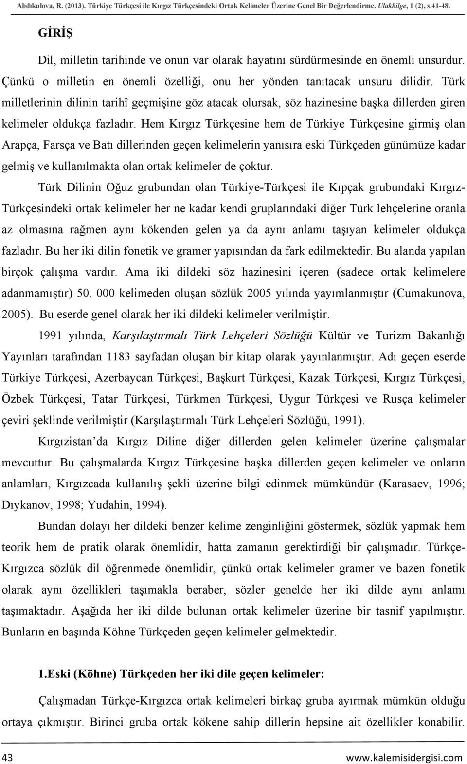 Türk milletlerinin dilinin tarihî geçmişine göz atacak olursak, söz hazinesine başka dillerden giren kelimeler oldukça fazladır.