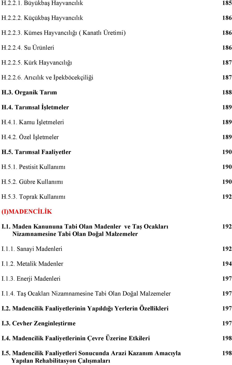 1. Maden Kanununa Tabi Olan Madenler ve Taş Ocakları Nizamnamesine Tabi Olan Doğal Malzemeler 192 I.1.1. Sanayi Madenleri 192 I.1.2. Metalik Madenler 194 