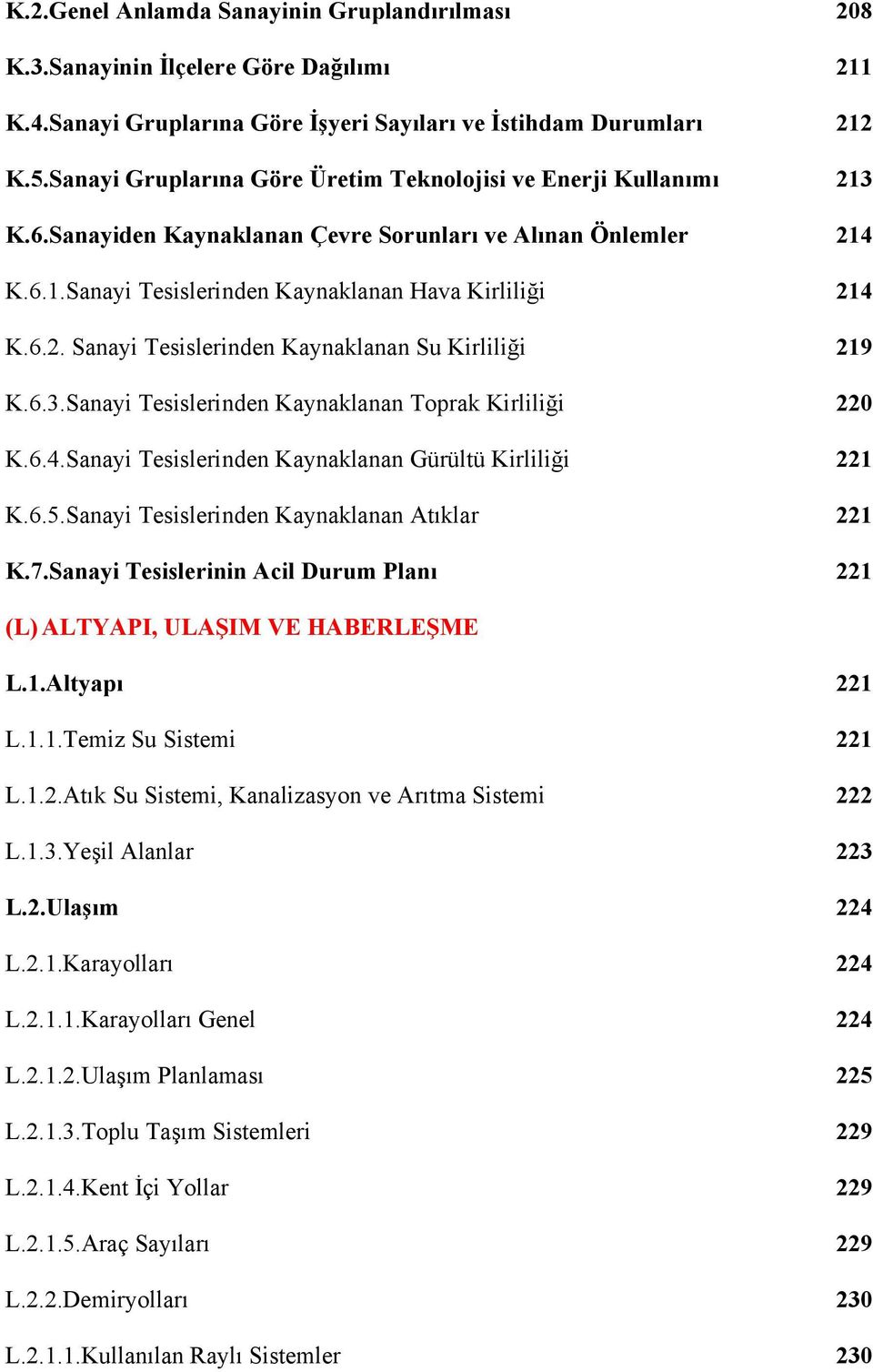 6.3.Sanayi Tesislerinden Kaynaklanan Toprak Kirliliği 220 K.6.4.Sanayi Tesislerinden Kaynaklanan Gürültü Kirliliği 221 K.6.5.Sanayi Tesislerinden Kaynaklanan Atıklar 221 K.7.