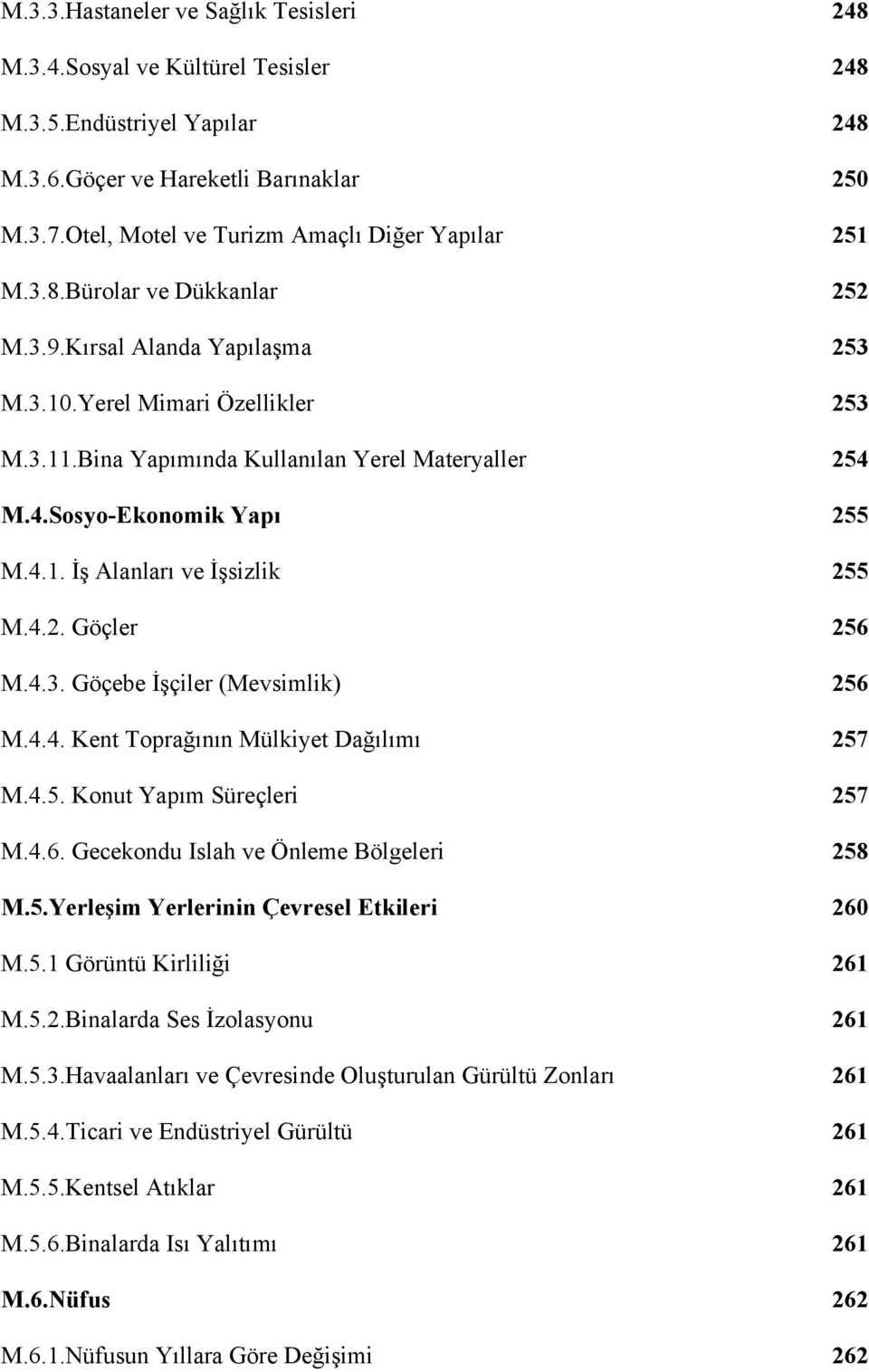 Bina Yapımında Kullanılan Yerel Materyaller 254 M.4.Sosyo-Ekonomik Yapı 255 M.4.1. İş Alanları ve İşsizlik 255 M.4.2. Göçler 256 M.4.3. Göçebe İşçiler (Mevsimlik) 256 M.4.4. Kent Toprağının Mülkiyet Dağılımı 257 M.