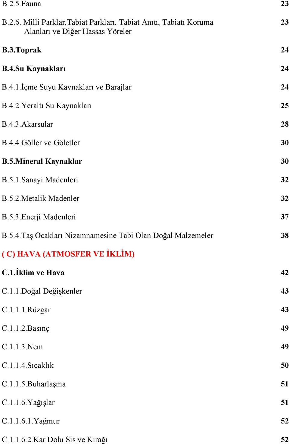 5.3.Enerji Madenleri 37 B.5.4.Taş Ocakları Nizamnamesine Tabi Olan Doğal Malzemeler 38 ( C) HAVA (ATMOSFER VE İKLİM) C.1.İklim ve Hava 42 C.1.1.Doğal Değişkenler 43 C.1.1.1.Rüzgar 43 C.