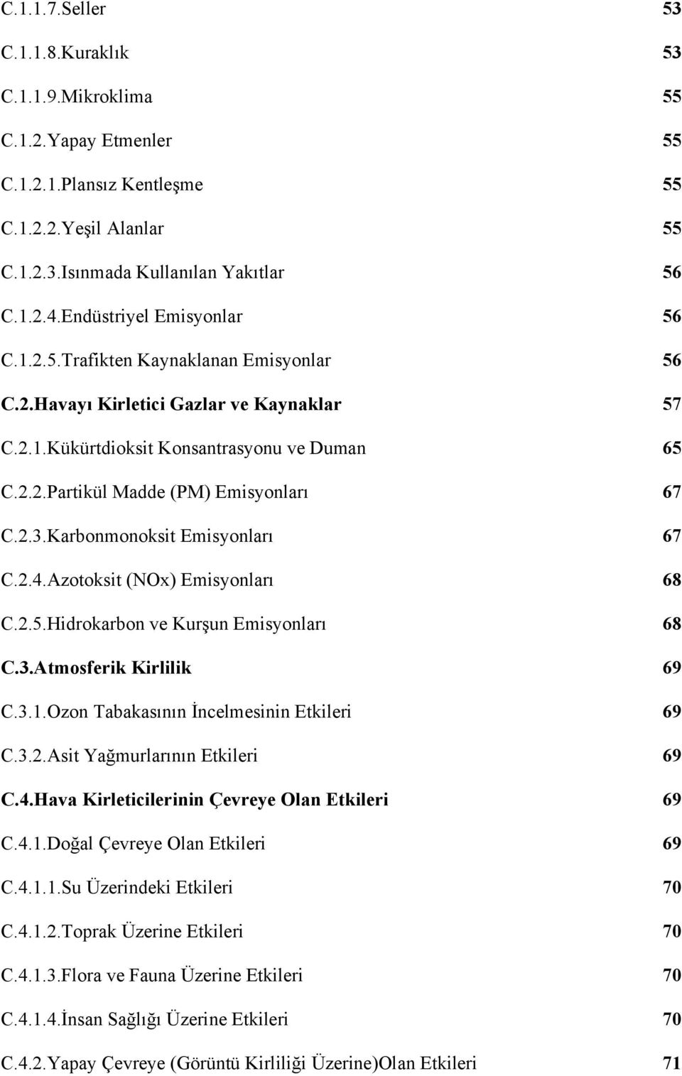 2.3.Karbonmonoksit Emisyonları 67 C.2.4.Azotoksit (NOx) Emisyonları 68 C.2.5.Hidrokarbon ve Kurşun Emisyonları 68 C.3.Atmosferik Kirlilik 69 C.3.1.Ozon Tabakasının İncelmesinin Etkileri 69 C.3.2.Asit Yağmurlarının Etkileri 69 C.