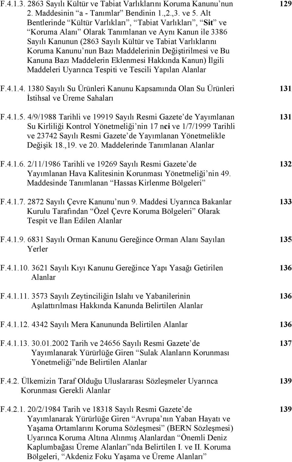 Maddelerinin Değiştirilmesi ve Bu Kanuna Bazı Maddelerin Eklenmesi Hakkında Kanun) İlgili Maddeleri Uyarınca Tespiti ve Tescili Yapılan Alanlar F.4.