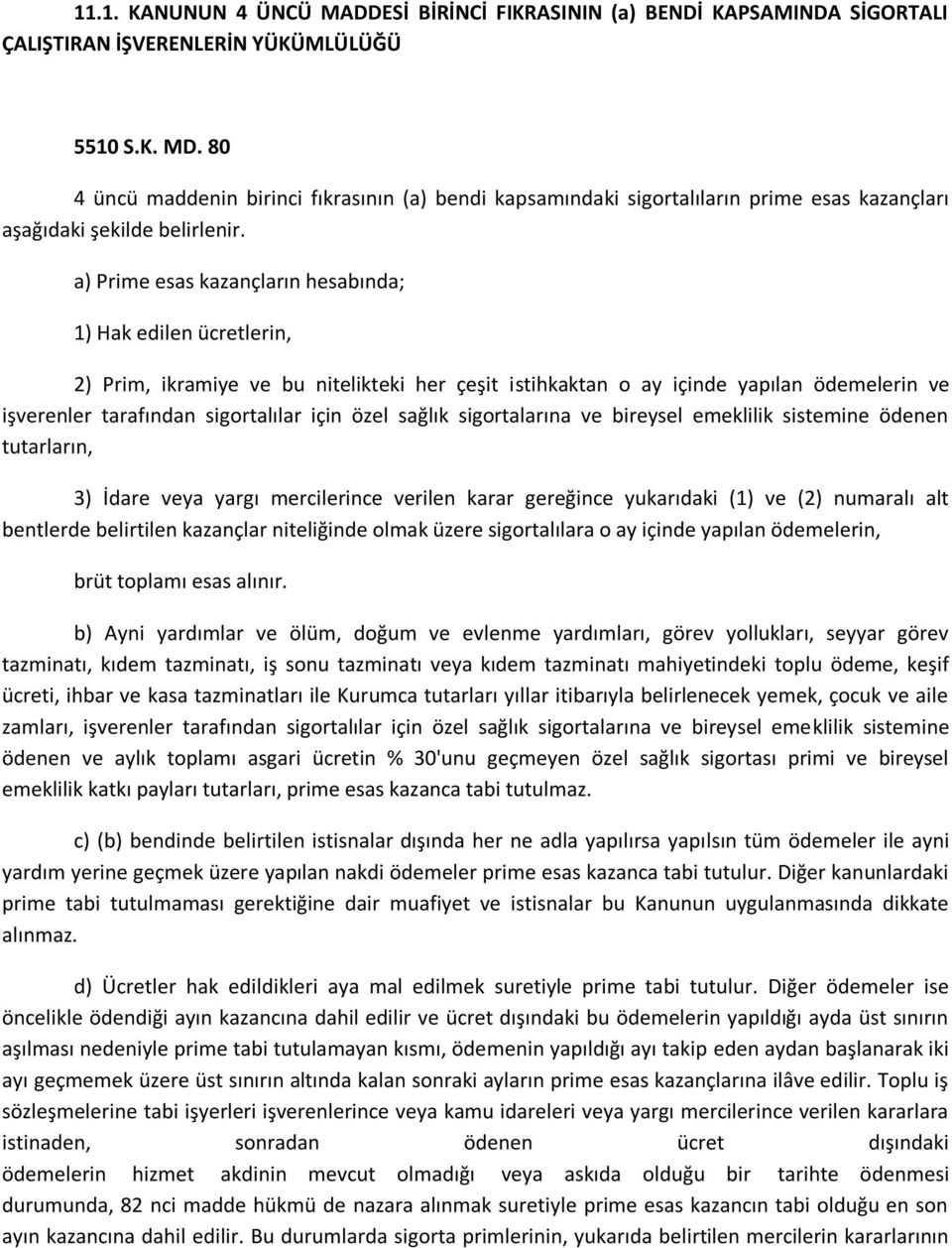 a) Prime esas kazançların hesabında; 1) Hak edilen ücretlerin, 2) Prim, ikramiye ve bu nitelikteki her çeşit istihkaktan o ay içinde yapılan ödemelerin ve işverenler tarafından sigortalılar için özel