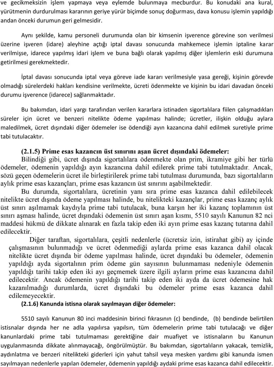 Aynı şekilde, kamu personeli durumunda olan bir kimsenin işverence görevine son verilmesi üzerine işveren (idare) aleyhine açtığı iptal davası sonucunda mahkemece işlemin iptaline karar verilmişse,