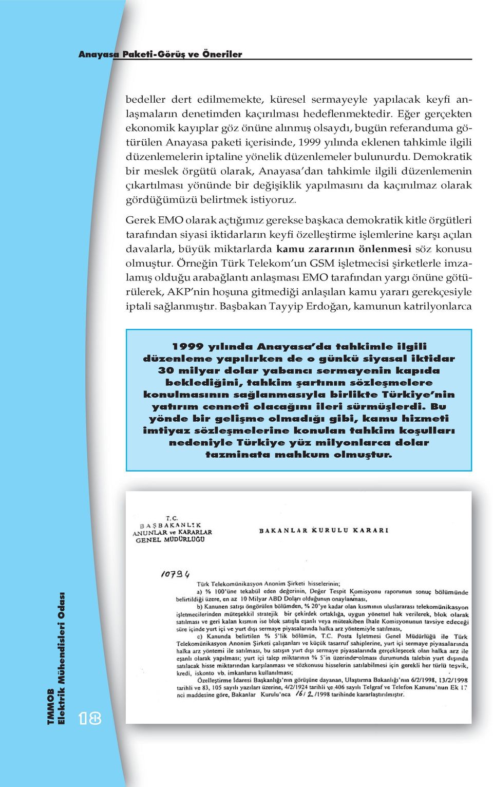 bulunurdu. Demokratik bir meslek örgütü olarak, Anayasa dan tahkimle ilgili düzenlemenin çıkartılması yönünde bir değişiklik yapılmasını da kaçınılmaz olarak gördüğümüzü belirtmek istiyoruz.