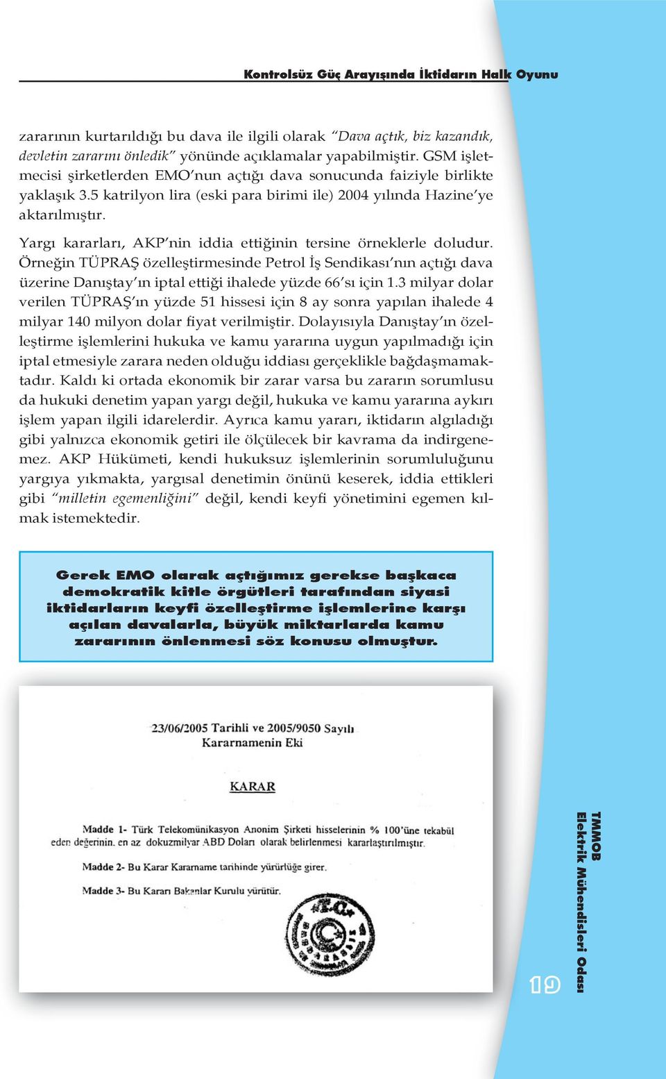 Yargı kararları, AKP nin iddia ettiğinin tersine örneklerle doludur. Örneğin TÜPRAŞ özelleştirmesinde Petrol İş Sendikası nın açtığı dava üzerine Danıştay ın iptal ettiği ihalede yüzde 66 sı için 1.