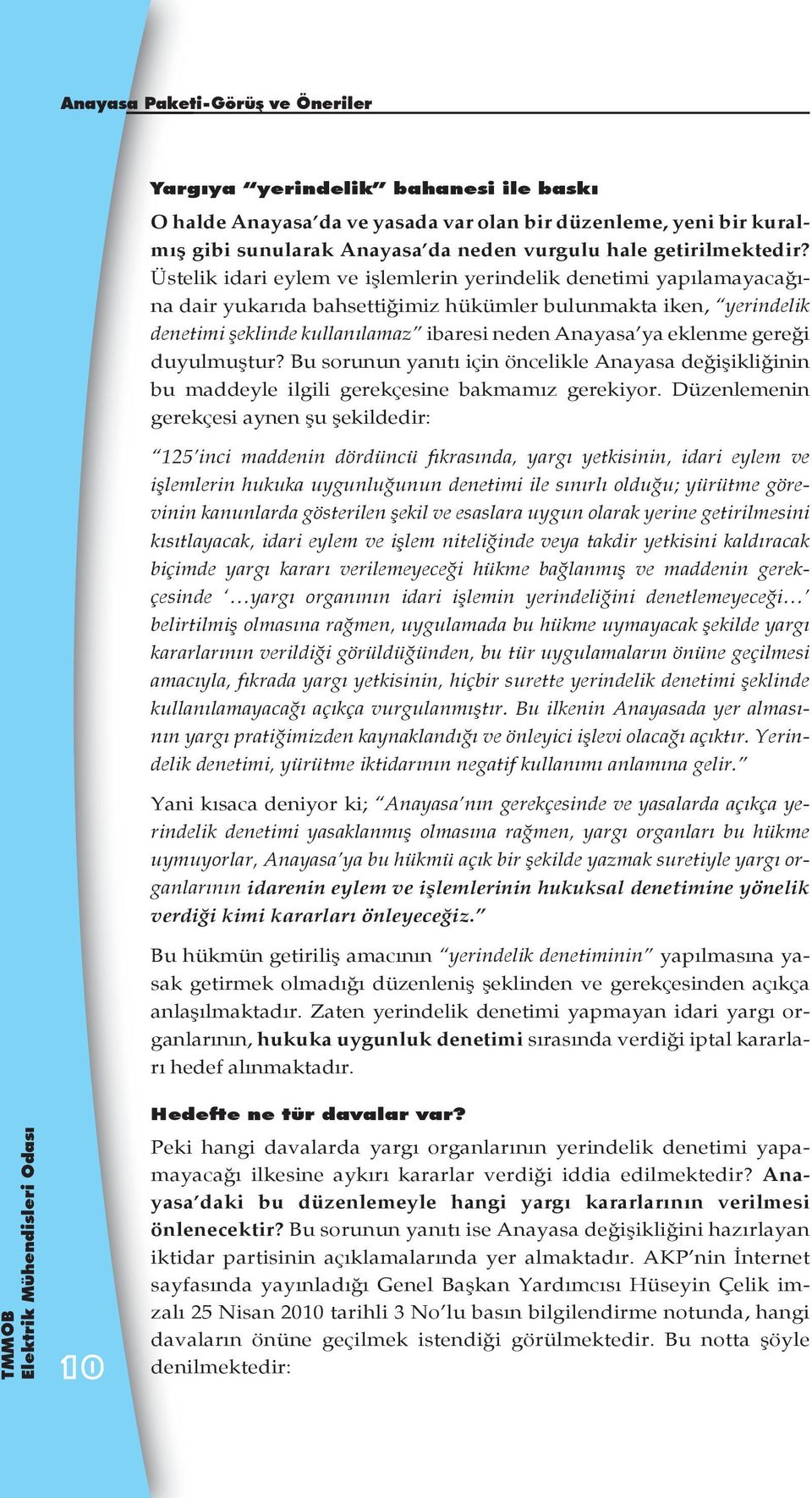 Üstelik idari eylem ve işlemlerin yerindelik denetimi yapılamayacağına dair yukarıda bahsettiğimiz hükümler bulunmakta iken, yerindelik denetimi şeklinde kullanılamaz ibaresi neden Anayasa ya eklenme