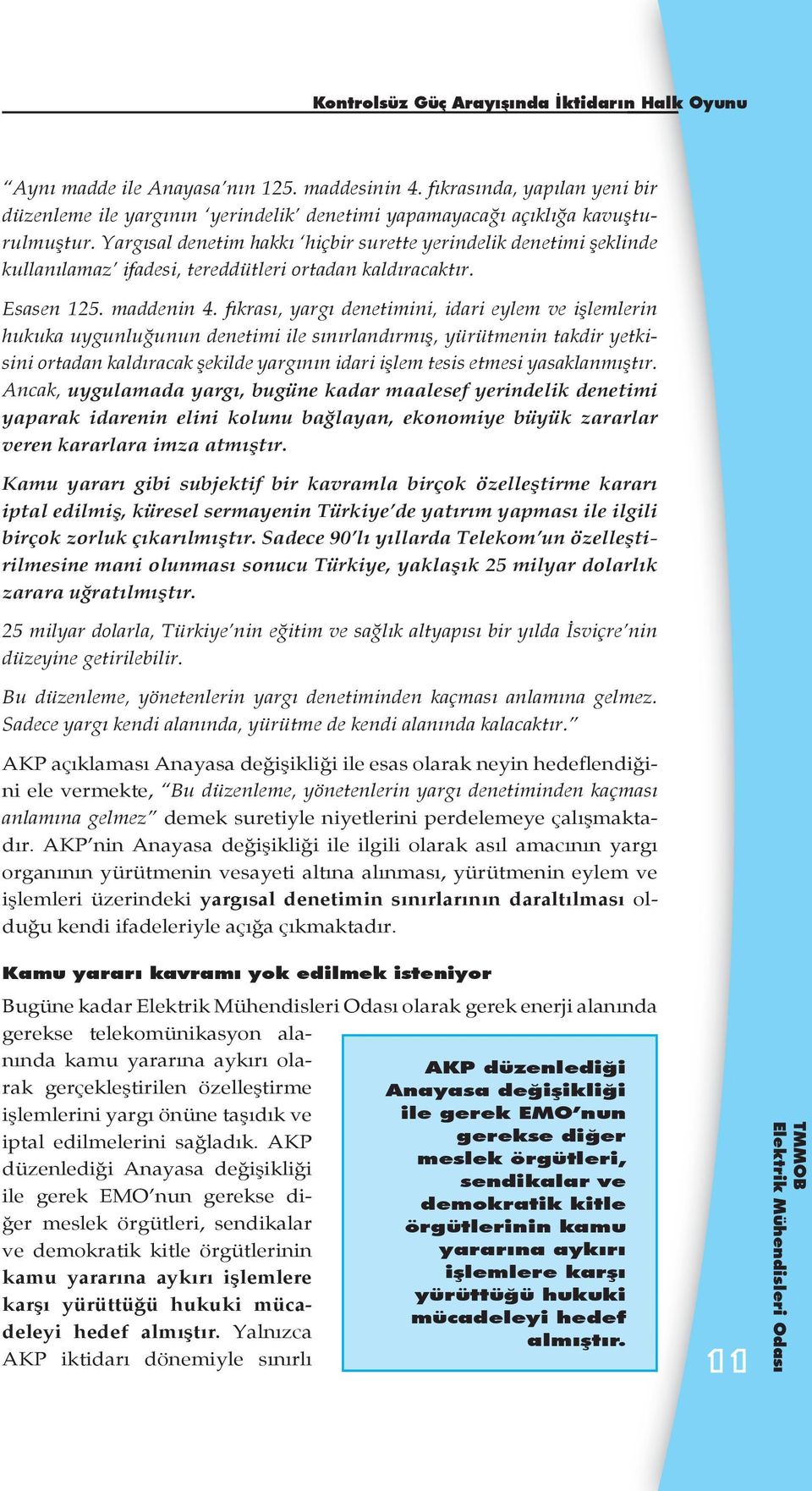 Yargısal denetim hakkı hiçbir surette yerindelik denetimi şeklinde kullanılamaz ifadesi, tereddütleri ortadan kaldıracaktır. Esasen 125. maddenin 4.