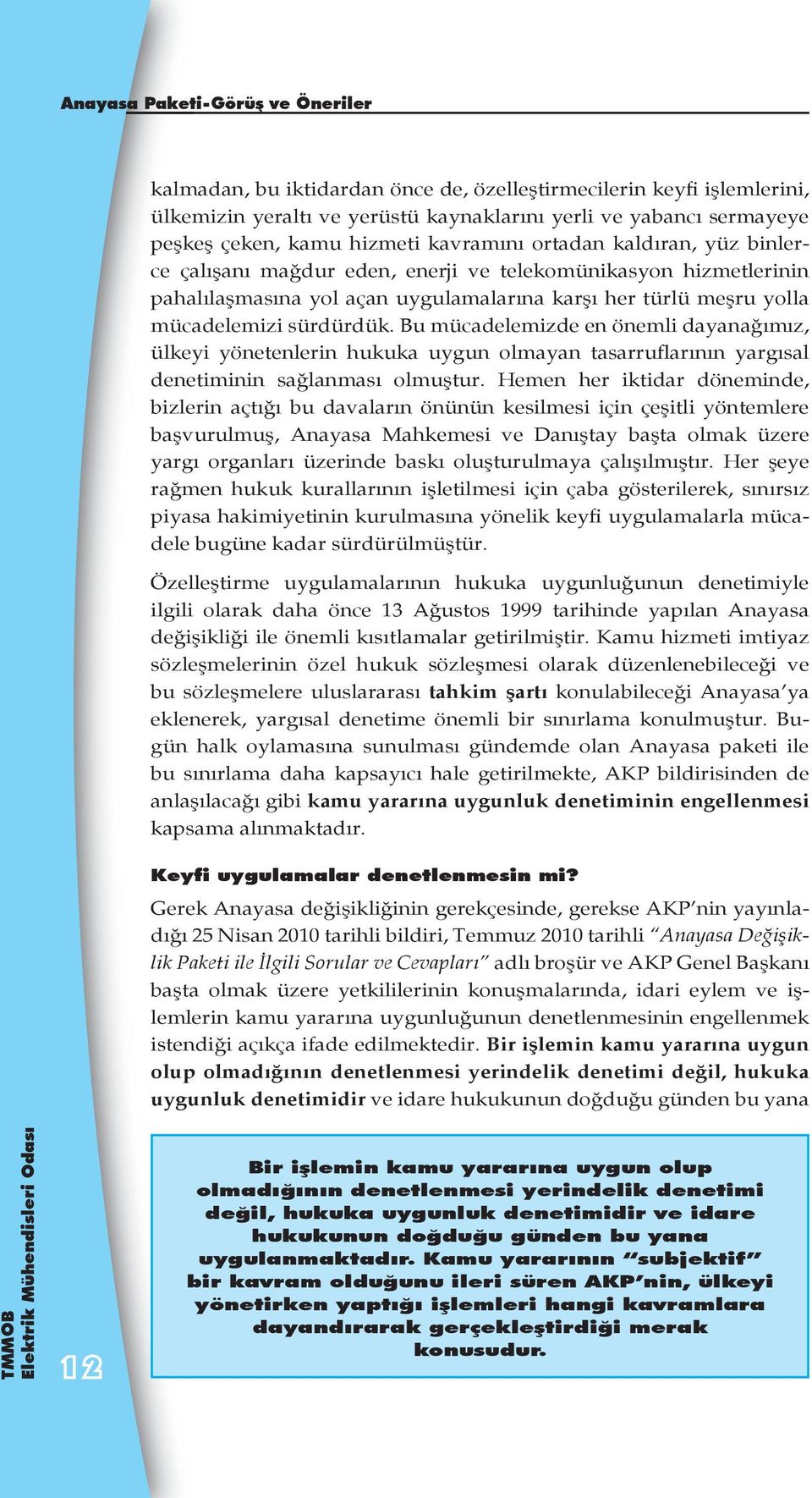 sürdürdük. Bu mücadelemizde en önemli dayanağımız, ülkeyi yönetenlerin hukuka uygun olmayan tasarruflarının yargısal denetiminin sağlanması olmuştur.