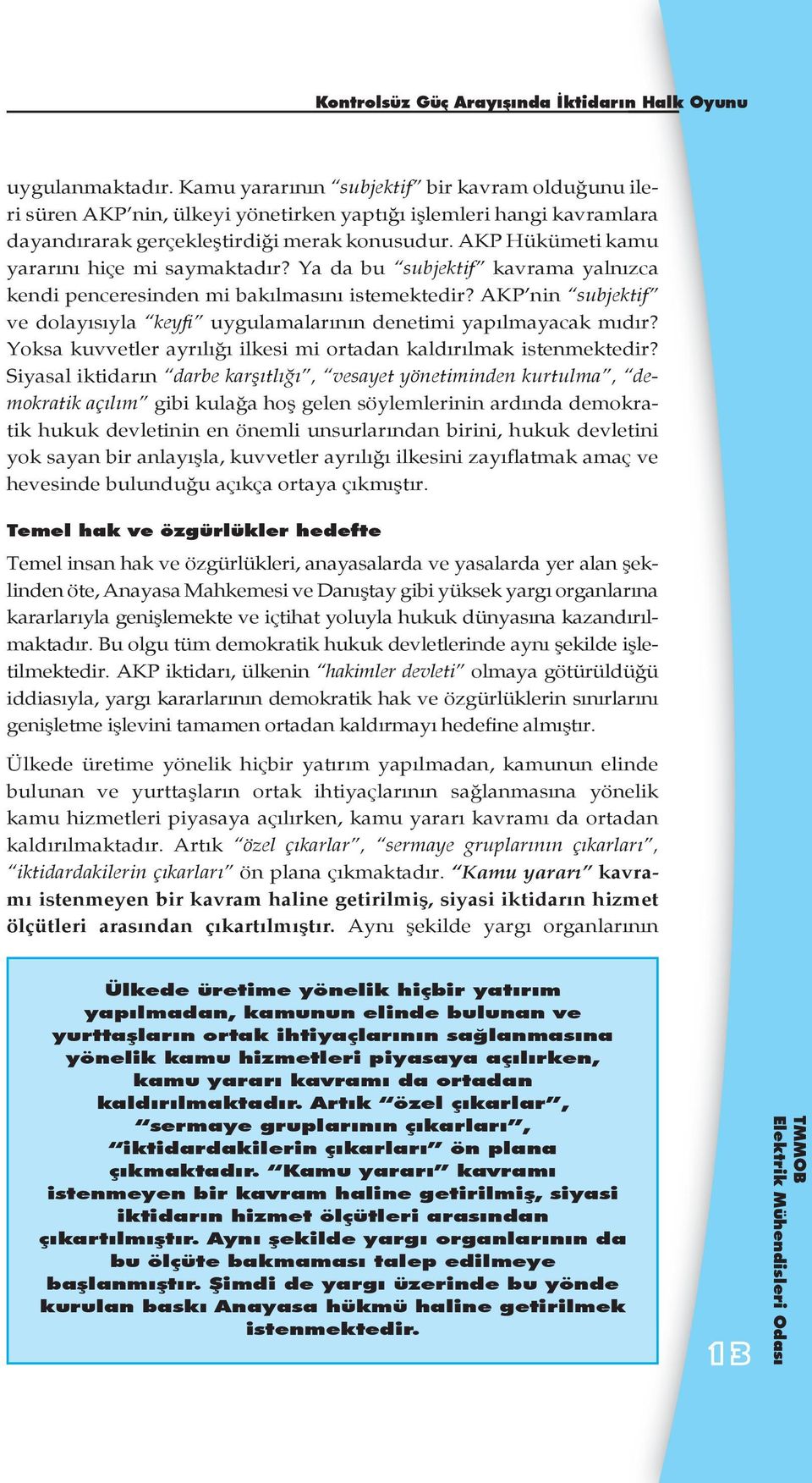 AKP Hükümeti kamu yararını hiçe mi saymaktadır? Ya da bu subjektif kavrama yalnızca kendi penceresinden mi bakılmasını istemektedir?