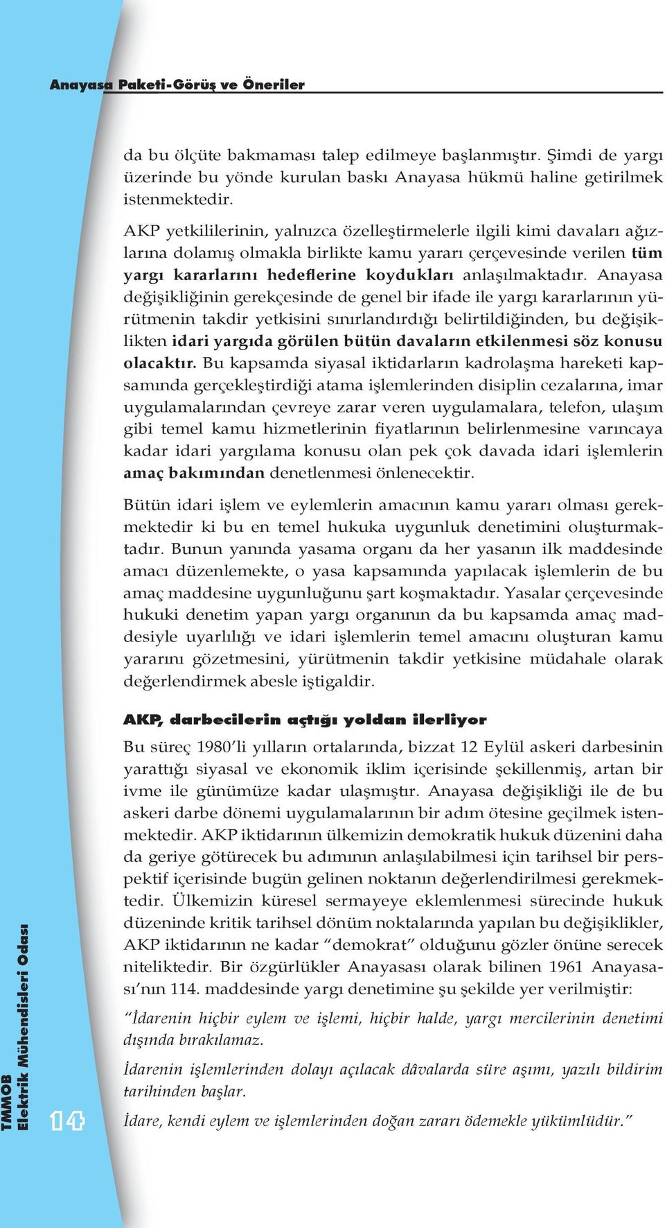 Anayasa değişikliğinin gerekçesinde de genel bir ifade ile yargı kararlarının yürütmenin takdir yetkisini sınırlandırdığı belirtildiğinden, bu değişiklikten idari yargıda görülen bütün davaların