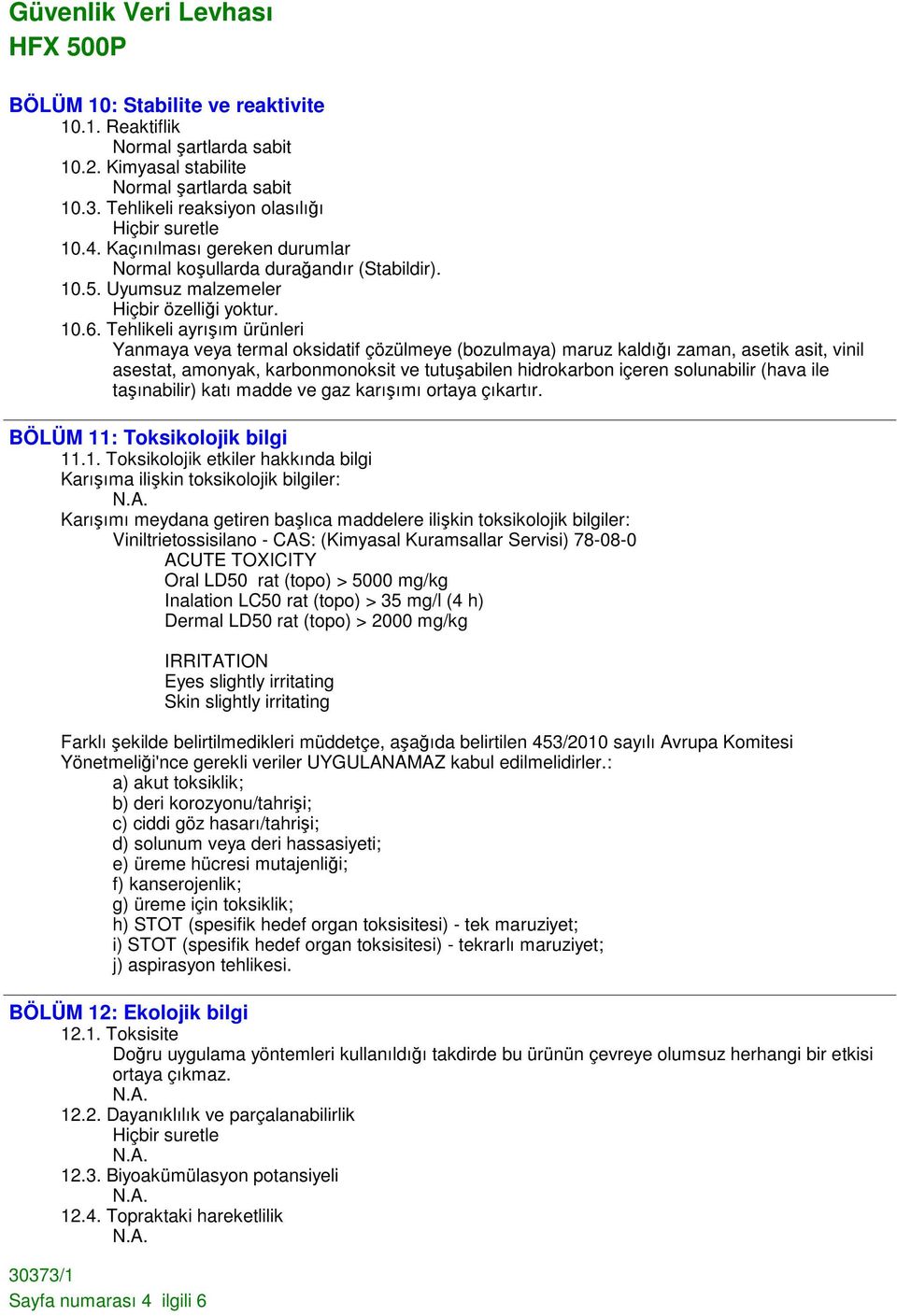 Tehlikeli ayrışım ürünleri Yanmaya veya termal oksidatif çözülmeye (bozulmaya) maruz kaldığı zaman, asetik asit, vinil asestat, amonyak, karbonmonoksit ve tutuşabilen hidrokarbon içeren solunabilir