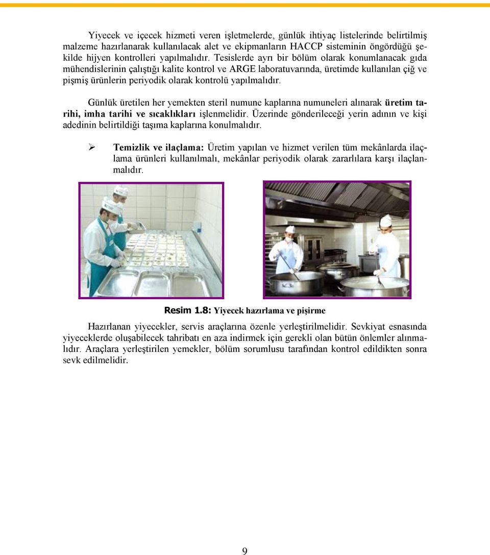 Tesislerde ayrı bir bölüm olarak konumlanacak gıda mühendislerinin çalıştığı kalite kontrol ve ARGE laboratuvarında, üretimde kullanılan çiğ ve pişmiş ürünlerin periyodik olarak kontrolü  Günlük