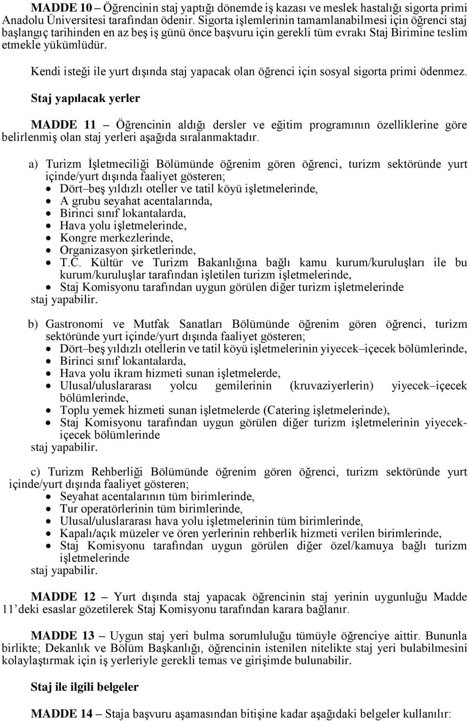 Kendi isteği ile yurt dışında staj yapacak olan öğrenci için sosyal sigorta primi ödenmez.