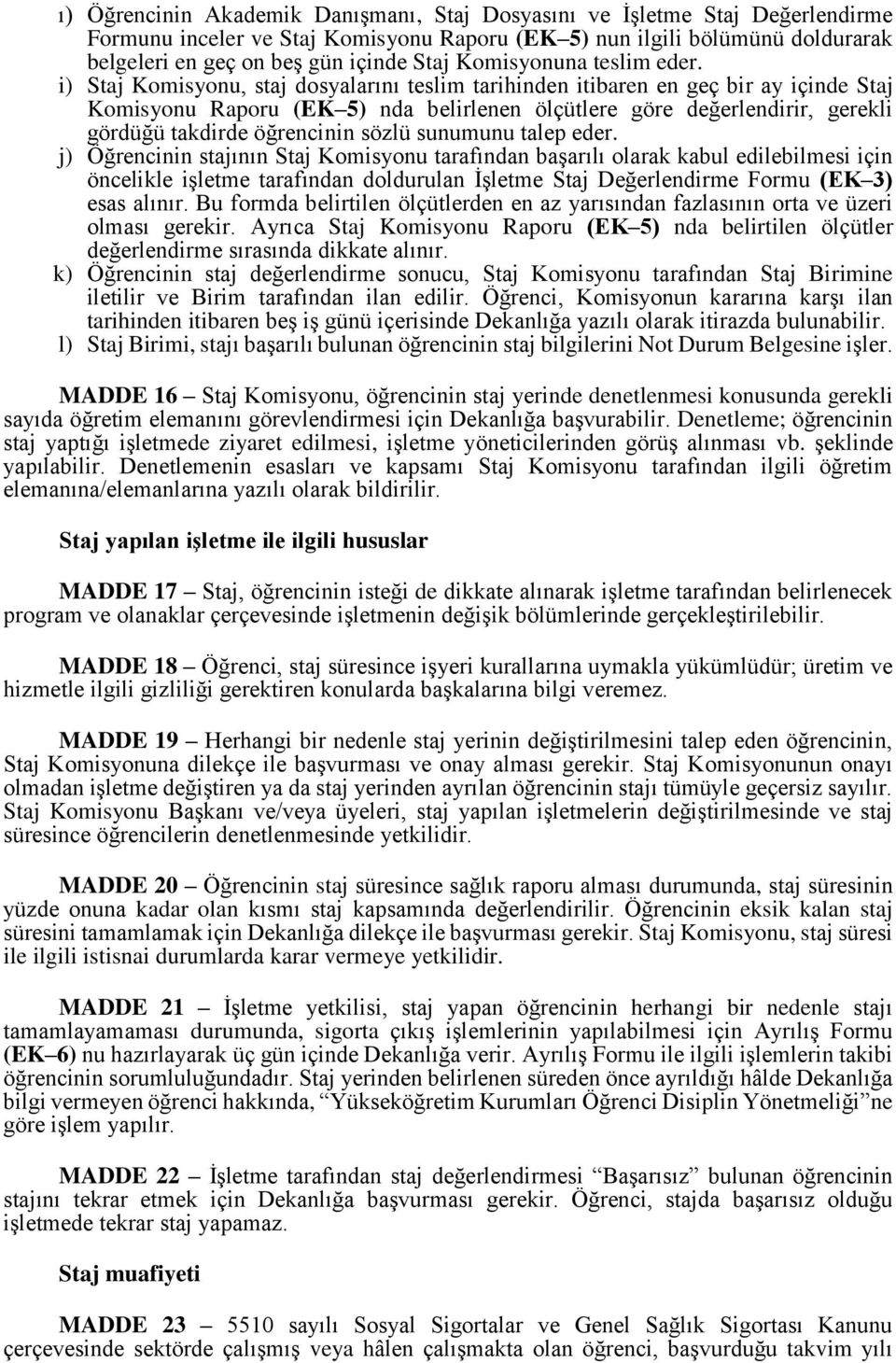 i) Staj Komisyonu, staj dosyalarını teslim tarihinden itibaren en geç bir ay içinde Staj Komisyonu Raporu (EK 5) nda belirlenen ölçütlere göre değerlendirir, gerekli gördüğü takdirde öğrencinin sözlü