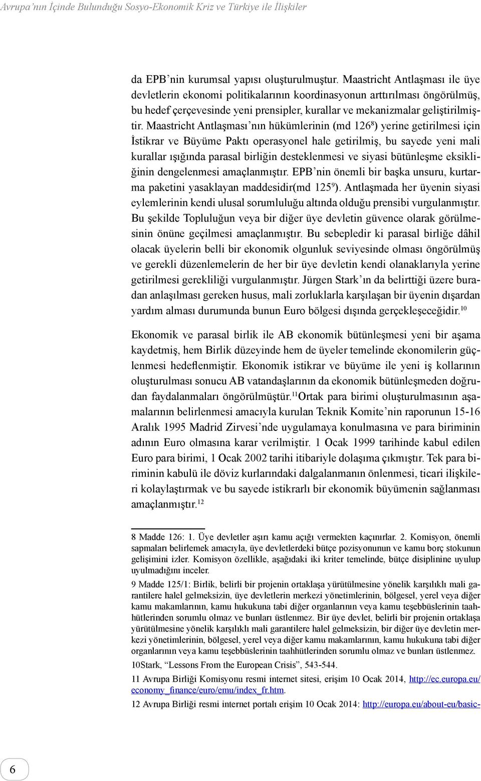 Maastricht Antlaşması nın hükümlerinin (md 126 8 ) yerine getirilmesi için İstikrar ve Büyüme Paktı operasyonel hale getirilmiş, bu sayede yeni mali kurallar ışığında parasal birliğin desteklenmesi