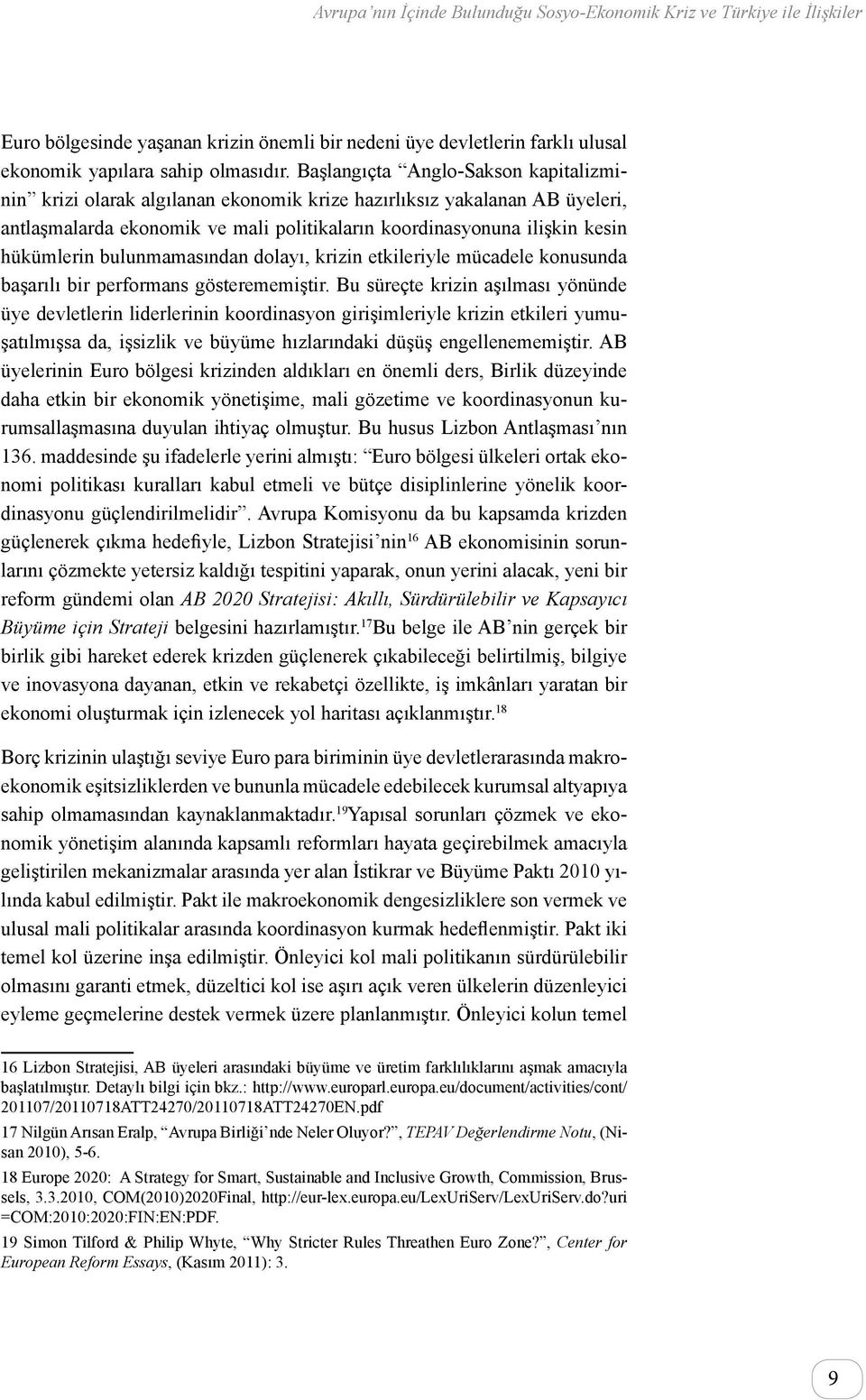 bulunmamasından dolayı, krizin etkileriyle mücadele konusunda başarılı bir performans gösterememiştir.