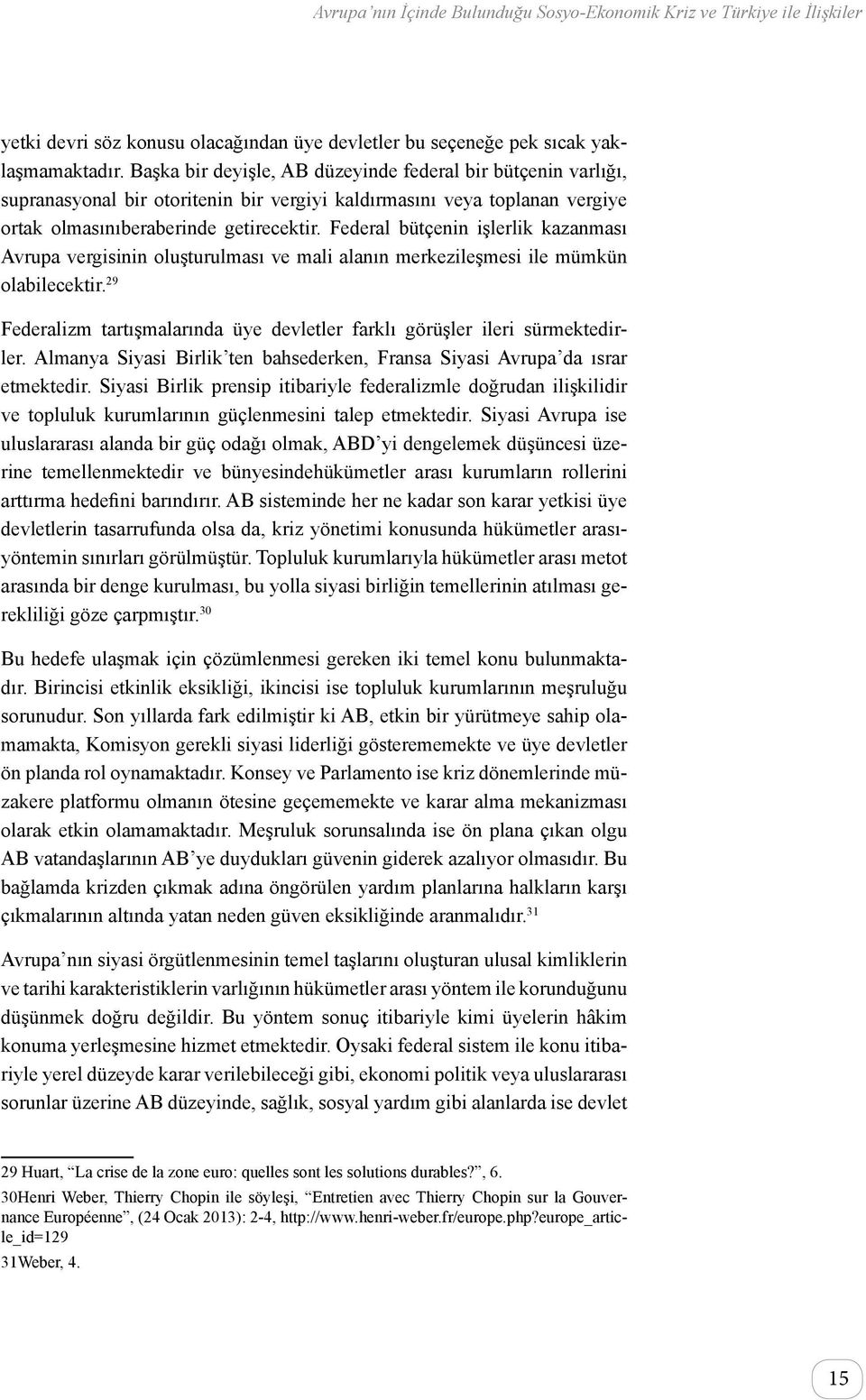 Federal bütçenin işlerlik kazanması Avrupa vergisinin oluşturulması ve mali alanın merkezileşmesi ile mümkün olabilecektir.