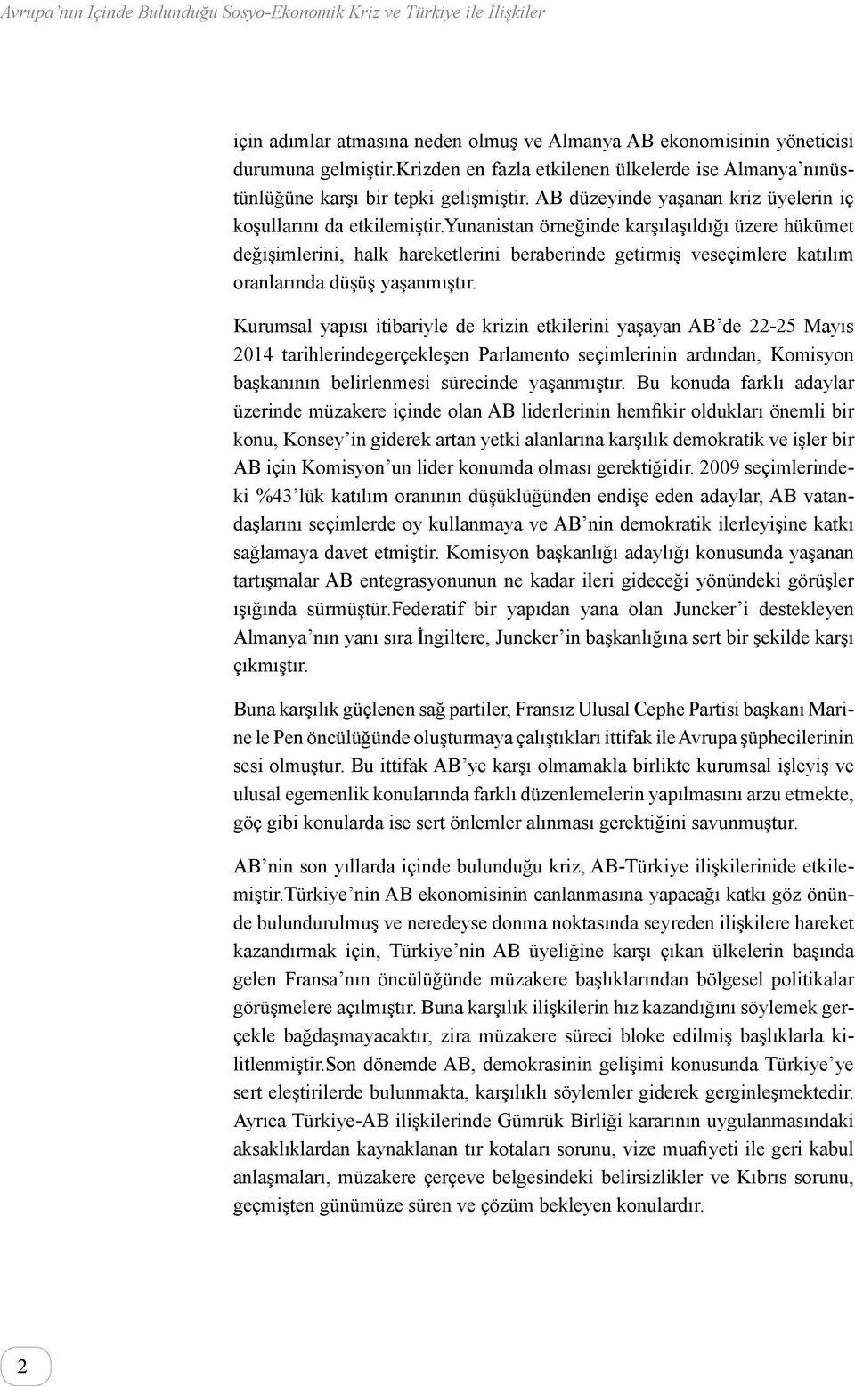 yunanistan örneğinde karşılaşıldığı üzere hükümet değişimlerini, halk hareketlerini beraberinde getirmiş veseçimlere katılım oranlarında düşüş yaşanmıştır.