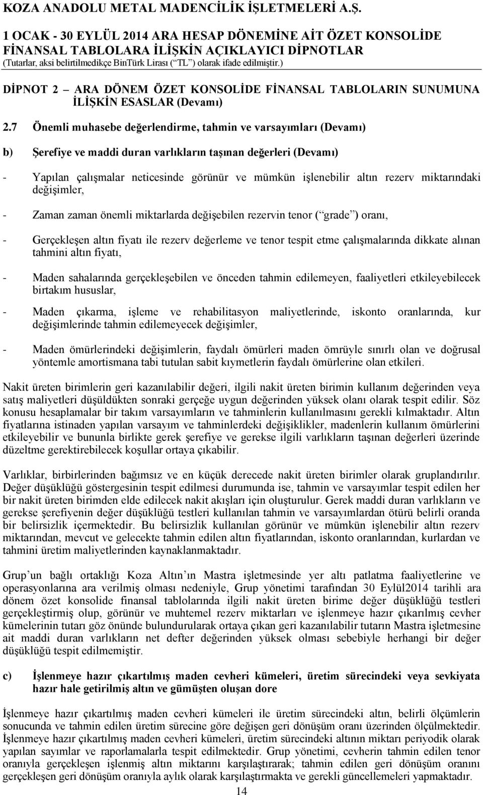 rezerv miktarındaki değişimler, - Zaman zaman önemli miktarlarda değişebilen rezervin tenor ( grade ) oranı, - Gerçekleşen altın fiyatı ile rezerv değerleme ve tenor tespit etme çalışmalarında