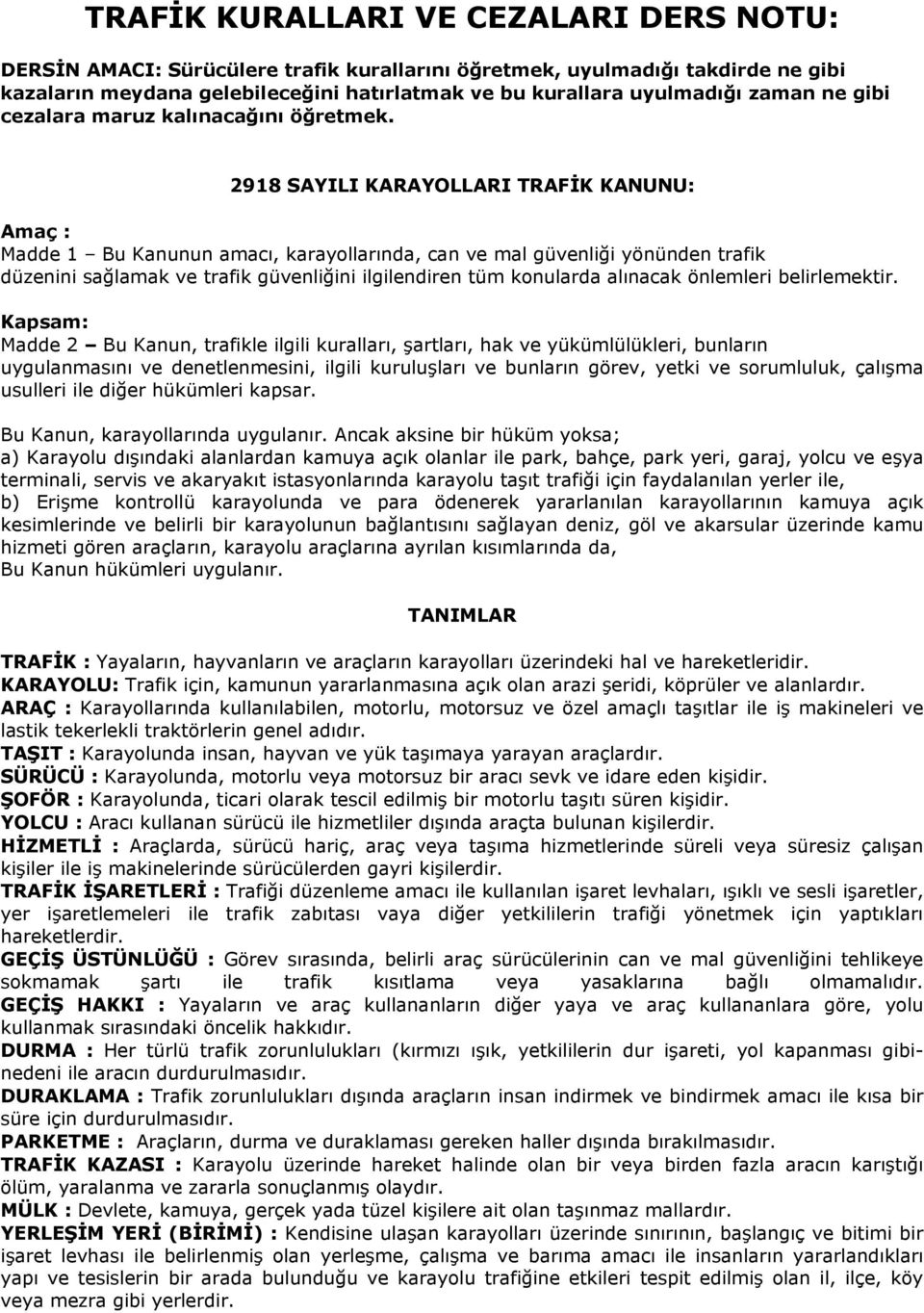 2918 SAYILI KARAYOLLARI TRAFĠK KANUNU: Amaç : Madde 1 Bu Kanunun amacı, karayollarında, can ve mal güvenliği yönünden trafik düzenini sağlamak ve trafik güvenliğini ilgilendiren tüm konularda