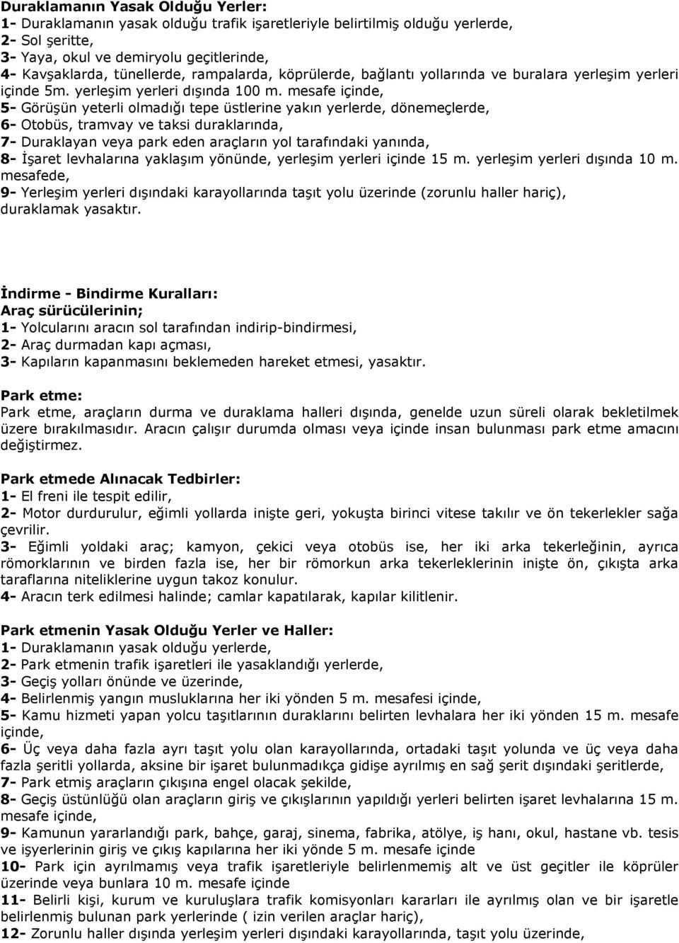 mesafe içinde, 5- Görüşün yeterli olmadığı tepe üstlerine yakın yerlerde, dönemeçlerde, 6- Otobüs, tramvay ve taksi duraklarında, 7- Duraklayan veya park eden araçların yol tarafındaki yanında, 8-