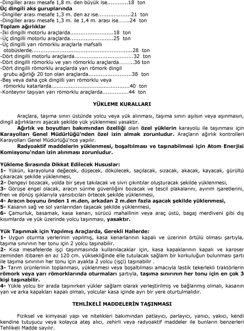 ..28 ton -Dört dingilli motorlu araçlarda...32 ton -Dört dingilli römorklu ve yarı römorklu araçlarda..36 ton -Dört dingilli römorklu araçlarda yarı römork dingil grubu ağırlığı 20 ton olan araçlarda.