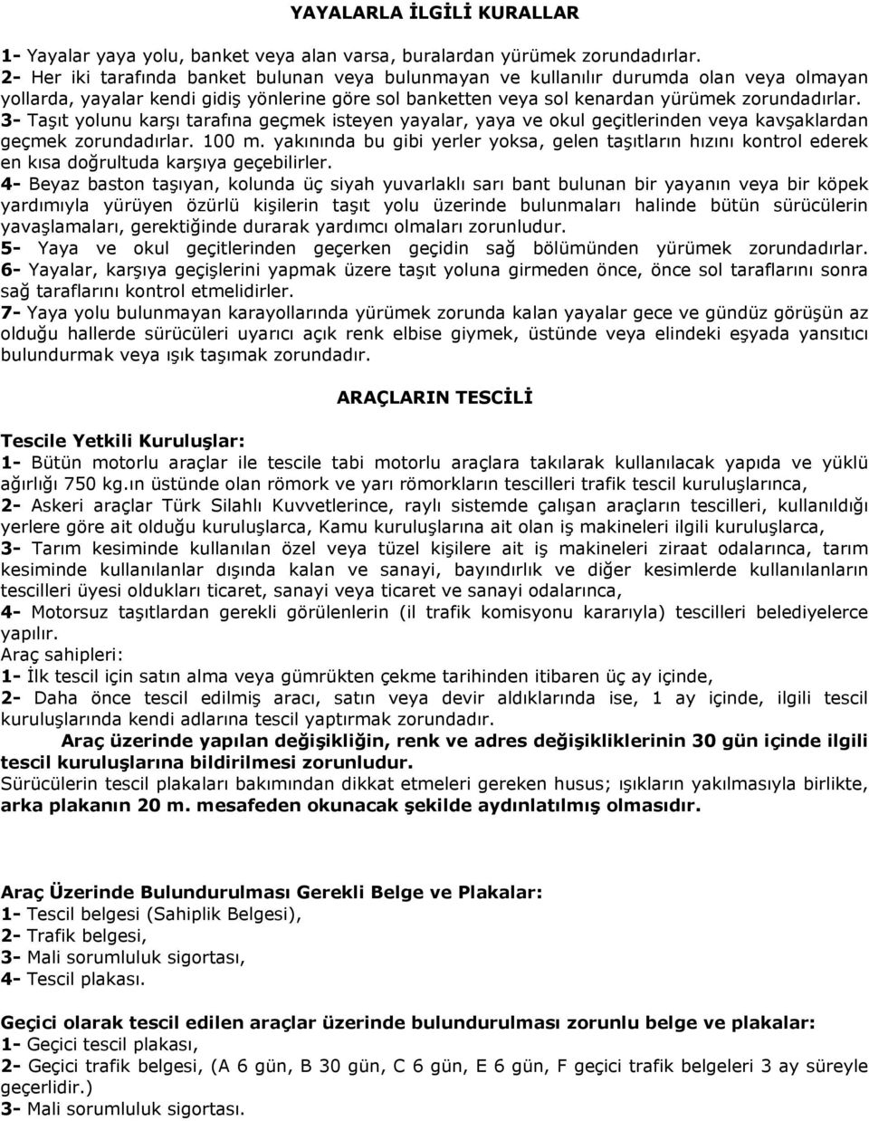 3- Taşıt yolunu karşı tarafına geçmek isteyen yayalar, yaya ve okul geçitlerinden veya kavşaklardan geçmek zorundadırlar. 100 m.