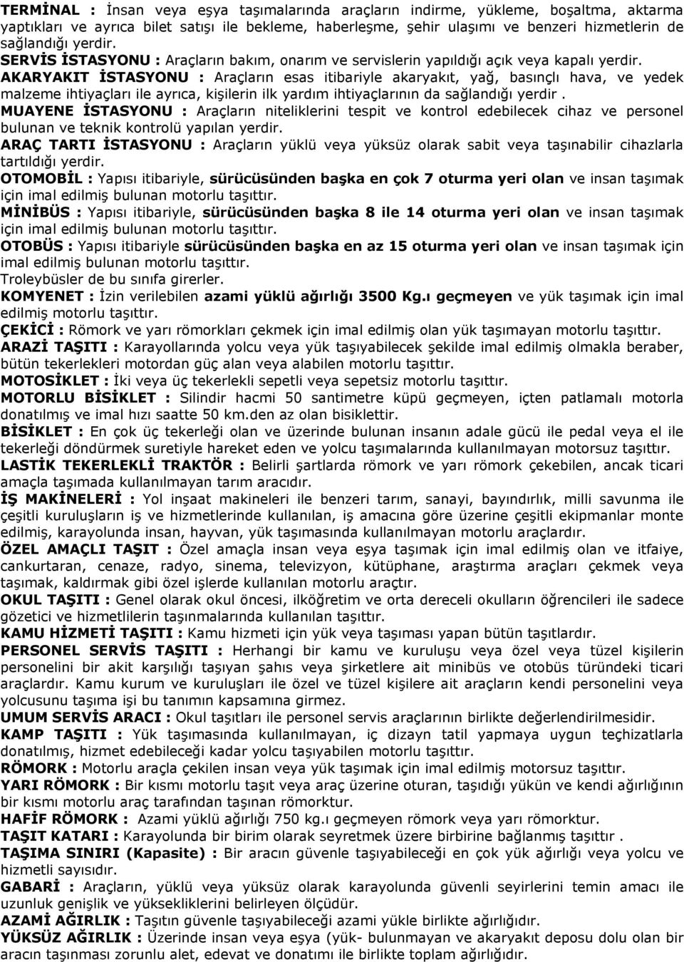 AKARYAKIT ĠSTASYONU : Araçların esas itibariyle akaryakıt, yağ, basınçlı hava, ve yedek malzeme ihtiyaçları ile ayrıca, kişilerin ilk yardım ihtiyaçlarının da sağlandığı yerdir.