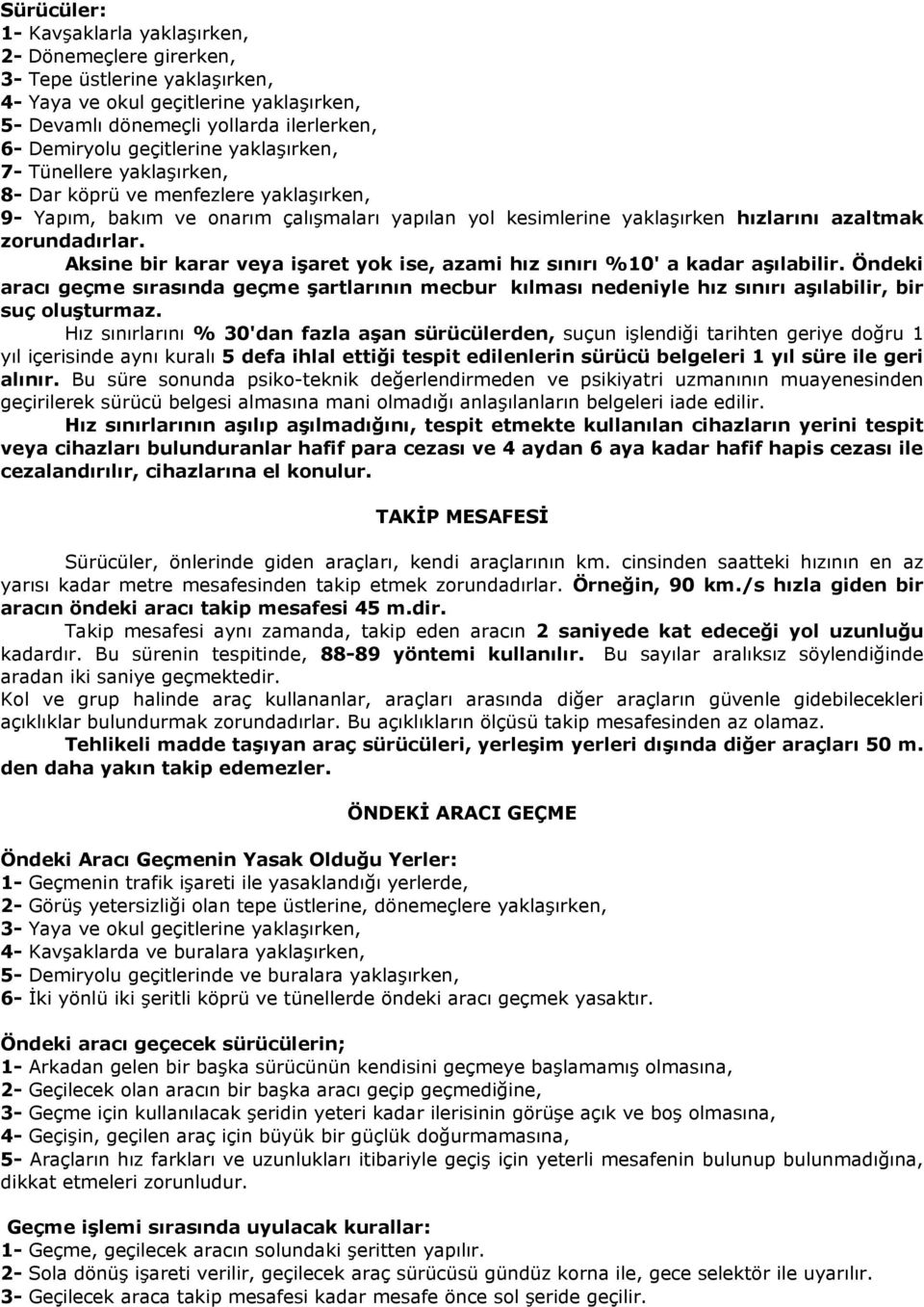 Aksine bir karar veya iģaret yok ise, azami hız sınırı %10' a kadar aģılabilir. Öndeki aracı geçme sırasında geçme Ģartlarının mecbur kılması nedeniyle hız sınırı aģılabilir, bir suç oluģturmaz.