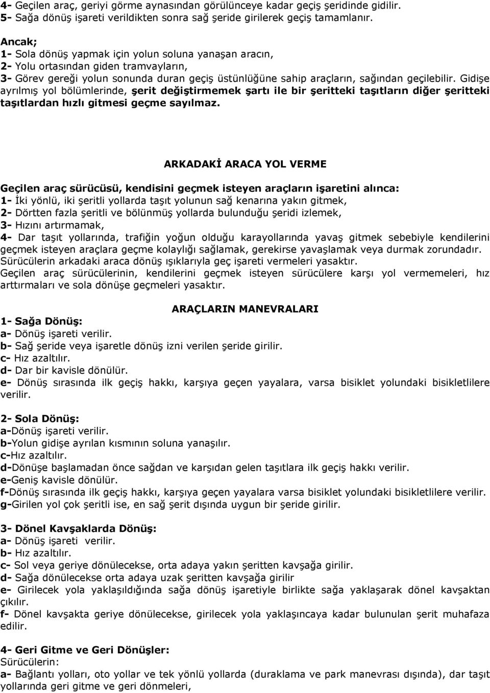 Gidişe ayrılmış yol bölümlerinde, Ģerit değiģtirmemek Ģartı ile bir Ģeritteki taģıtların diğer Ģeritteki taģıtlardan hızlı gitmesi geçme sayılmaz.