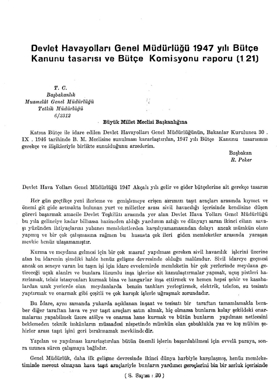 Başbakanlık Muamelât Genel Müdürlüğü Tetkik Müdürlüğü 6/232 '< Büyük Millet Meclisi Başkanlığına Katma Bütçe ile idare edilen nel Müdürlüğünün, Bakanlar Kurulunca 30. IX. 946 tarihinde B. M. Meclisine sunulması kararlaştırılan, 947 yılı Bütçe Kanunu tasarısının gerekçe ve ilişikleriyle birlikte sunulduğunu arzederim.