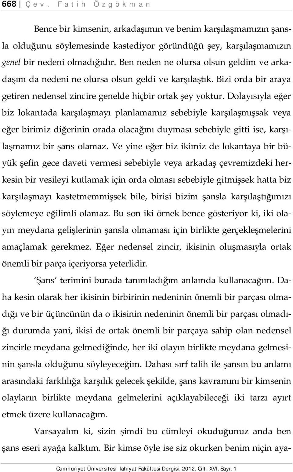 Dolayısıyla eğer biz lokantada karşılaşmayı planlamamız sebebiyle karşılaşmışsak veya eğer birimiz diğerinin orada olacağını duyması sebebiyle gitti ise, karşılaşmamız bir şans olamaz.