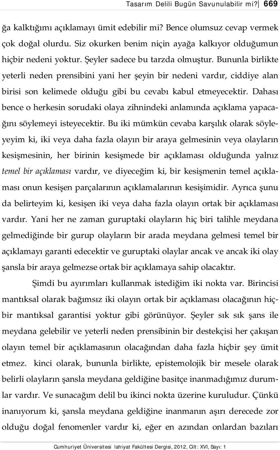 Bununla birlikte yeterli neden prensibini yani her şeyin bir nedeni vardır, ciddiye alan birisi son kelimede olduğu gibi bu cevabı kabul etmeyecektir.