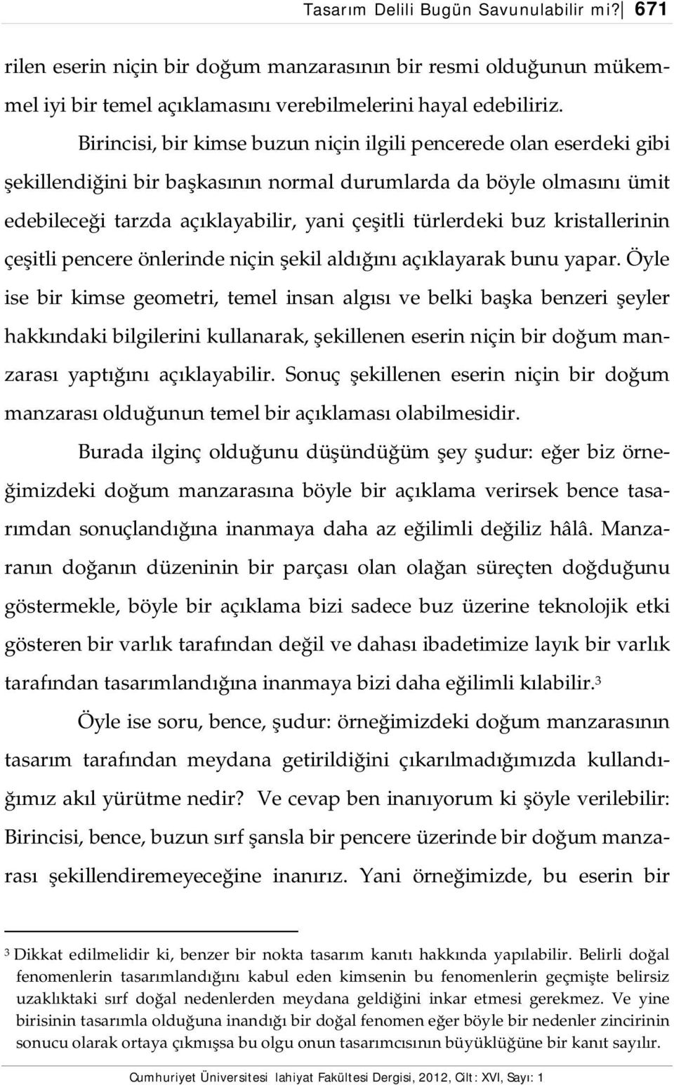 buz kristallerinin çeşitli pencere önlerinde niçin şekil aldığını açıklayarak bunu yapar.