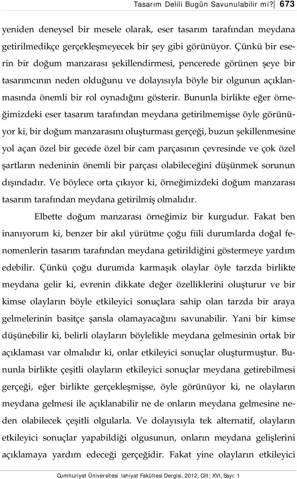 Bununla birlikte eğer örneğimizdeki eser tasarım tarafından meydana getirilmemişse öyle görünüyor ki, bir doğum manzarasını oluşturması gerçeği, buzun şekillenmesine yol açan özel bir gecede özel bir