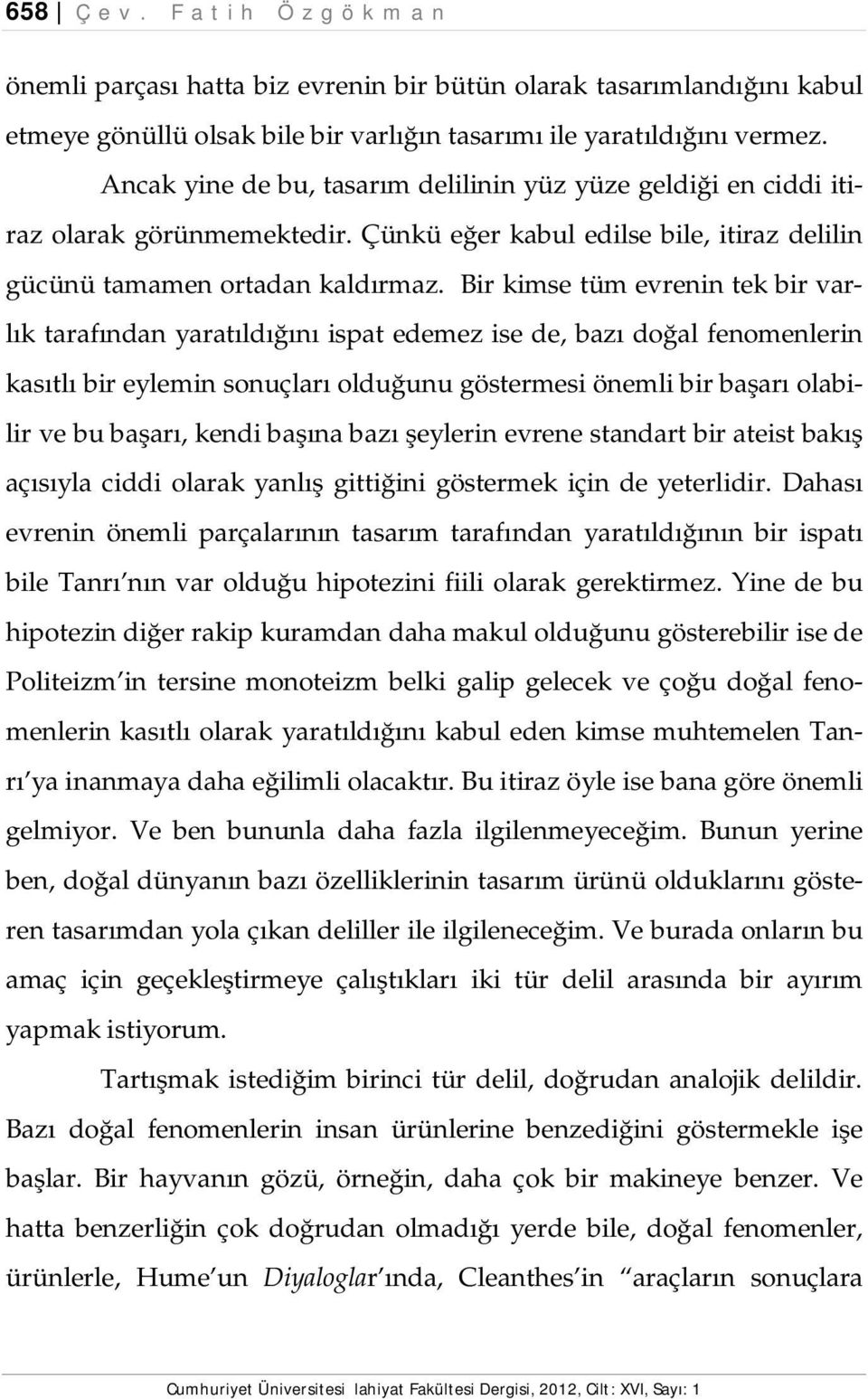 Bir kimse tüm evrenin tek bir varlık tarafından yaratıldığını ispat edemez ise de, bazı doğal fenomenlerin kasıtlı bir eylemin sonuçları olduğunu göstermesi önemli bir başarı olabilir ve bu başarı,