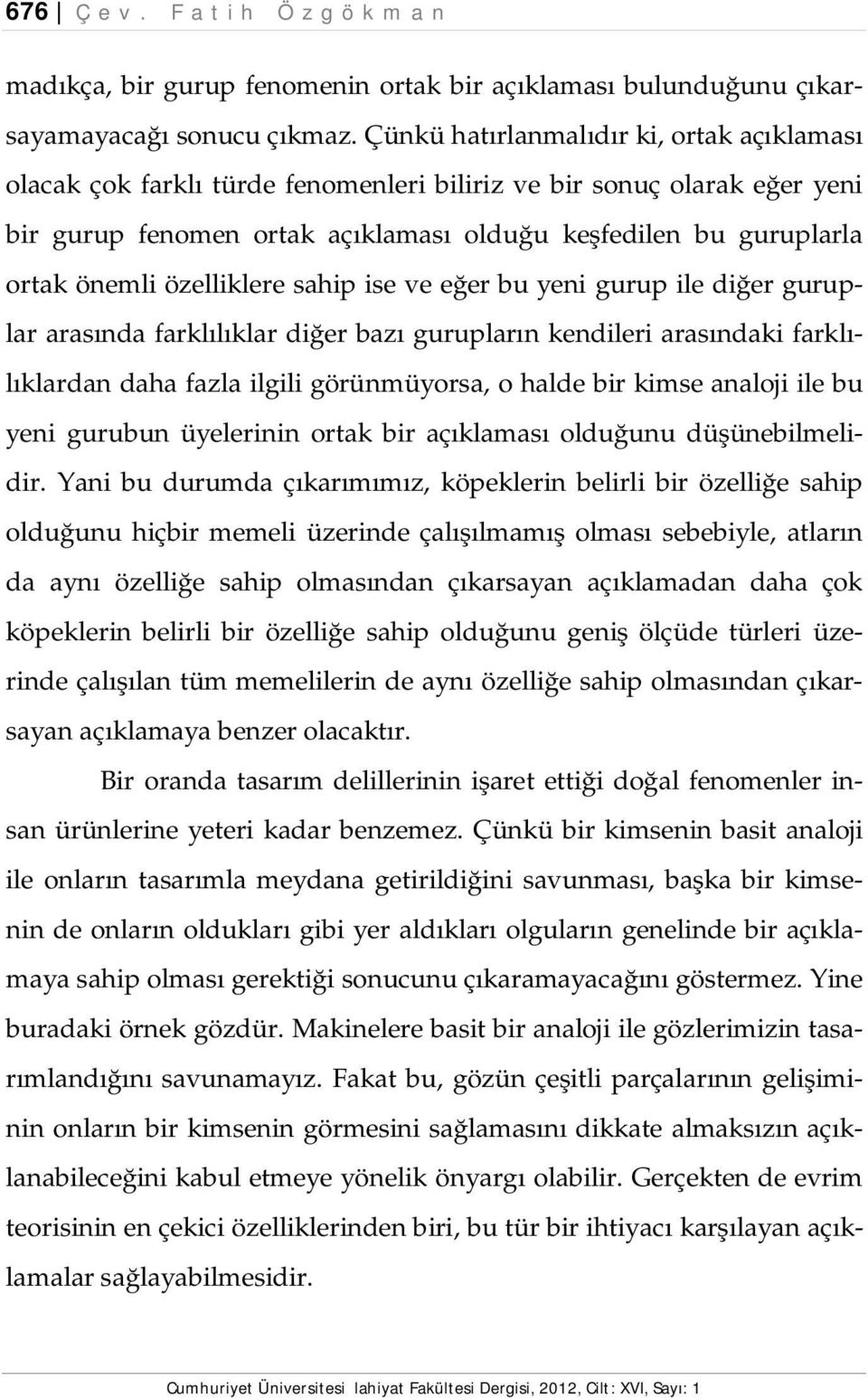 özelliklere sahip ise ve eğer bu yeni gurup ile diğer guruplar arasında farklılıklar diğer bazı gurupların kendileri arasındaki farklılıklardan daha fazla ilgili görünmüyorsa, o halde bir kimse