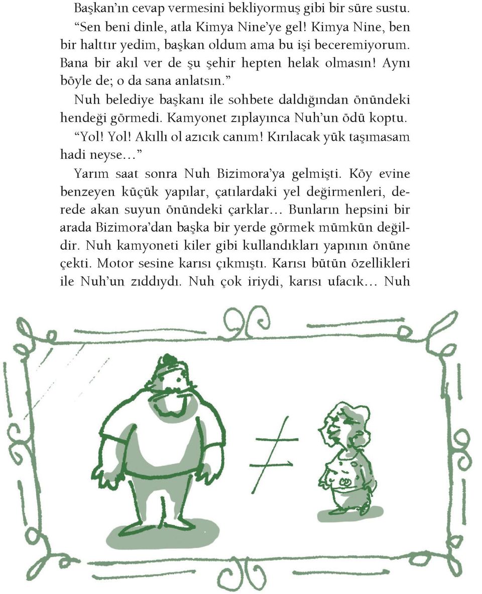 Yol! Akıllı ol azıcık canım! Kırılacak yük taşımasam hadi neyse Yarım saat sonra Nuh Bizimora ya gelmişti.