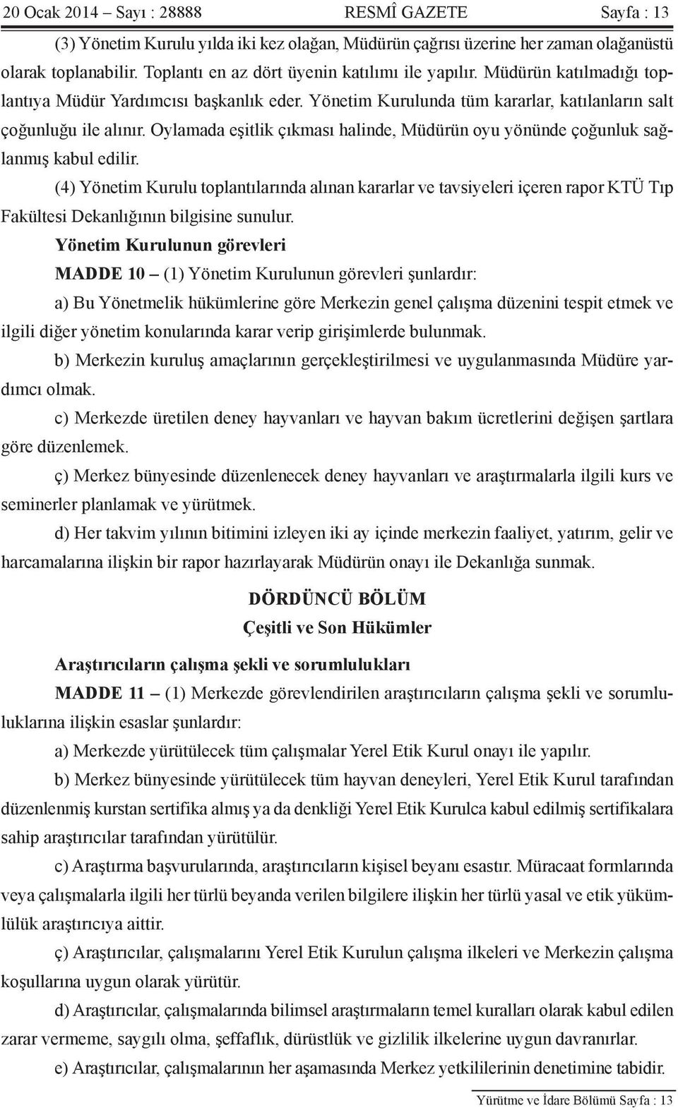 Oylamada eşitlik çıkması halinde, Müdürün oyu yönünde çoğunluk sağlanmış kabul edilir.