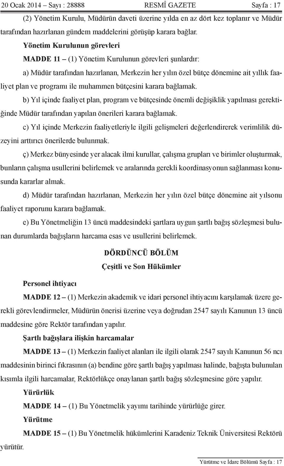 muhammen bütçesini karara bağlamak. b) Yıl içinde faaliyet plan, program ve bütçesinde önemli değişiklik yapılması gerektiğinde Müdür tarafından yapılan önerileri karara bağlamak.