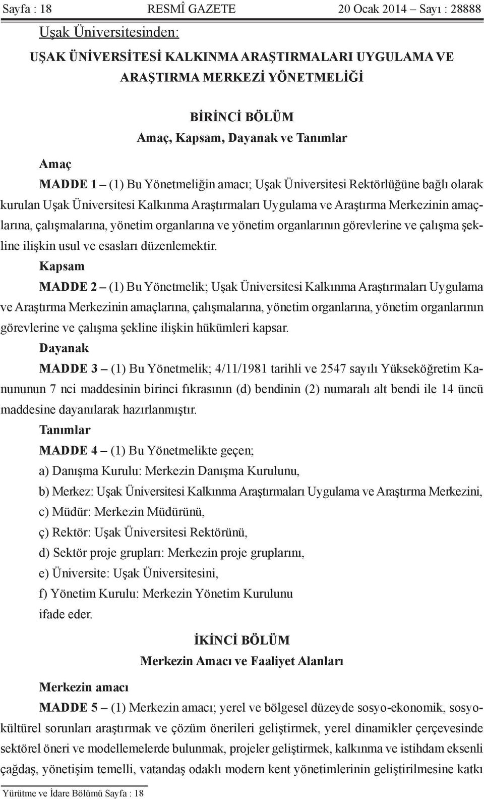 çalışmalarına, yönetim organlarına ve yönetim organlarının görevlerine ve çalışma şekline ilişkin usul ve esasları düzenlemektir.