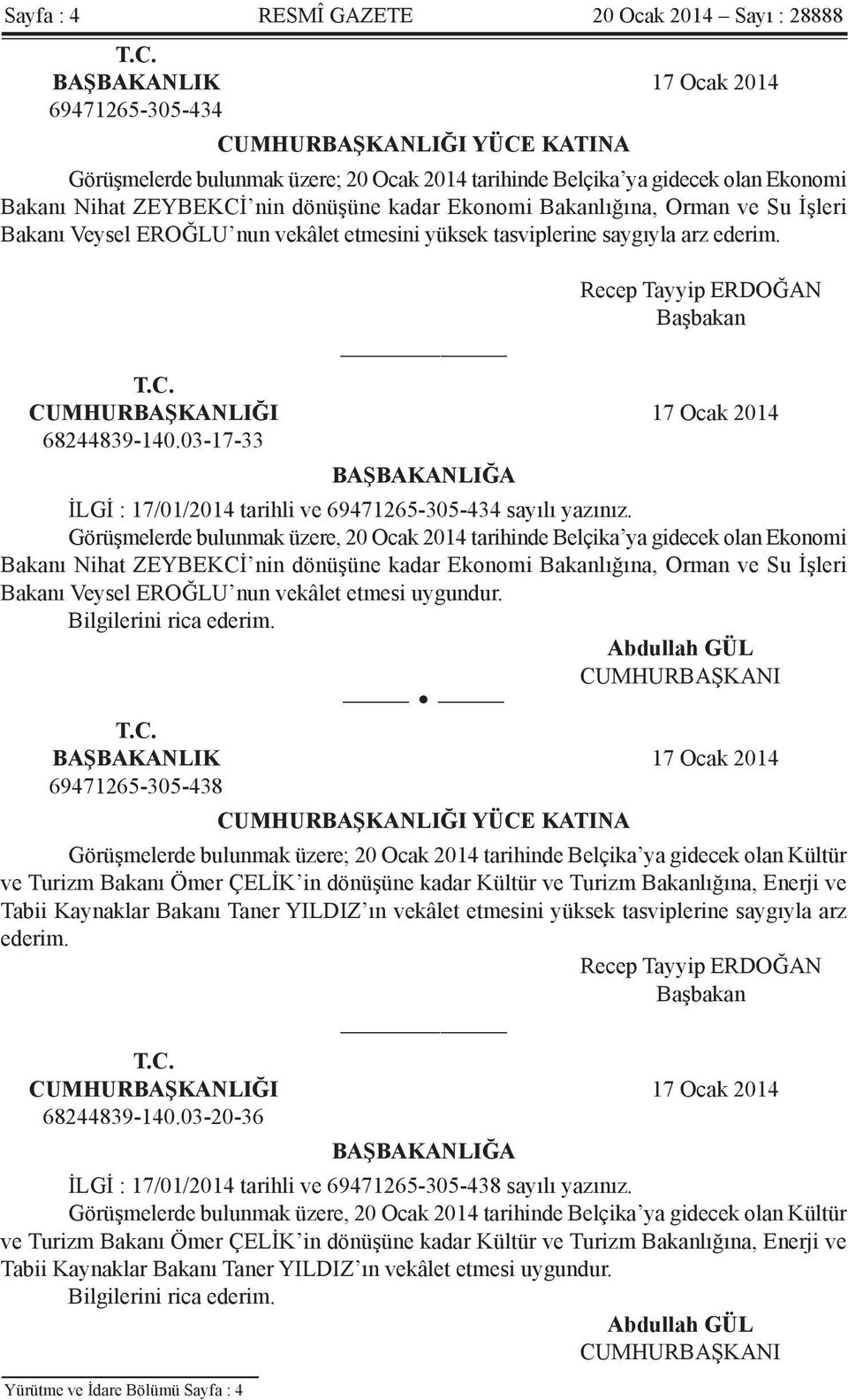 Ekonomi Bakanlığına, Orman ve Su İşleri Bakanı Veysel EROĞLU nun vekâlet etmesini yüksek tasviplerine saygıyla arz ederim. Recep Tayyip ERDOĞAN Başbakan T.C.