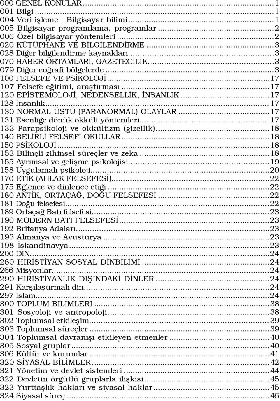 ..17 120 EPÜSTEMOLOJÜ, NEDENSELLÜK, ÜNSANLIK...17 128 ÜnsanlÝk... 17 130 NORMAL ST (PARANORMAL) OLAYLAR...17 131 EsenliÛe dšnÿk okkÿlt yšntemleri... 17 133 Parapsikoloji ve okkÿltizm (gizcilik).