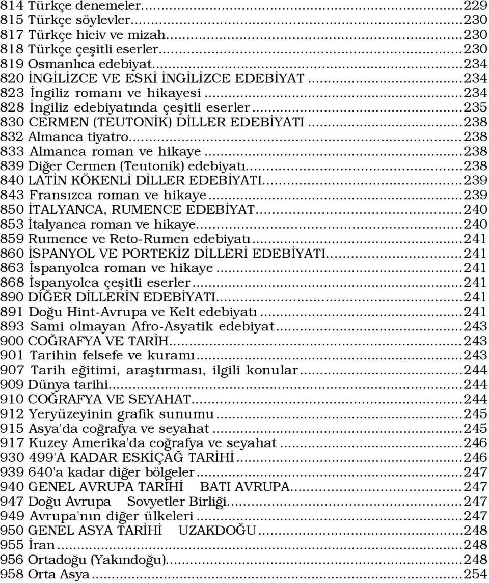 ..238 839 DiÛer Cermen (Teutonik) edebiyatý...238 840 LATÜN K KENLÜ DÜLLER EDEBÜYATI...239 843 FransÝzca roman ve hikaye...239 850 ÜTALYANCA, RUMENCE EDEBÜYAT...240 853 Ütalyanca roman ve hikaye.